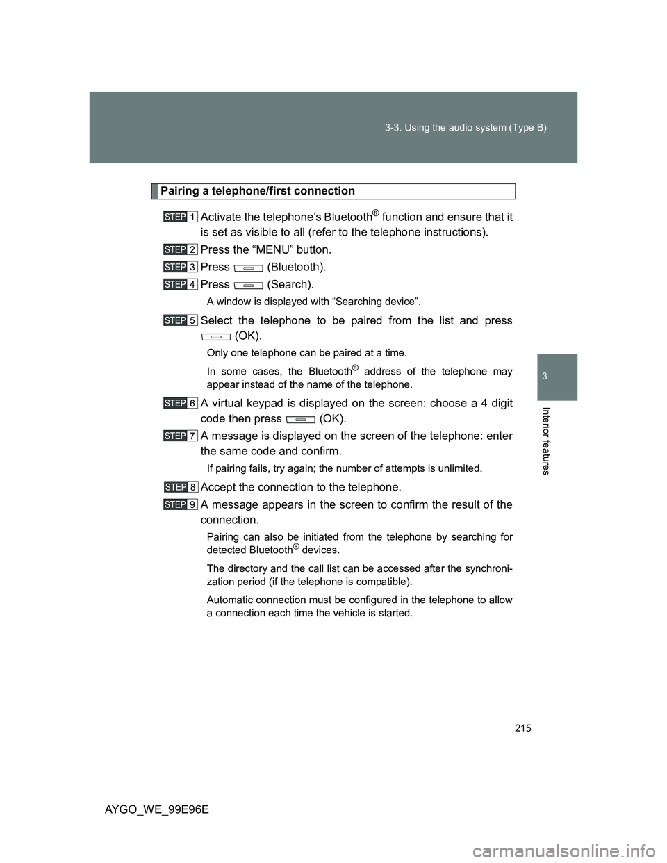 TOYOTA AYGO 2012 Owners Manual (in English) 215 3-3. Using the audio system (Type B)
3
Interior features
AYGO_WE_99E96E
Pairing a telephone/first connection
Activate the telephone’s Bluetooth
® function and ensure that it
is set as visible t TOYOTA AYGO 2012 Owners Manual (in English) 215 3-3. Using the audio system (Type B)
3
Interior features
AYGO_WE_99E96E
Pairing a telephone/first connection
Activate the telephone’s Bluetooth
® function and ensure that it
is set as visible t