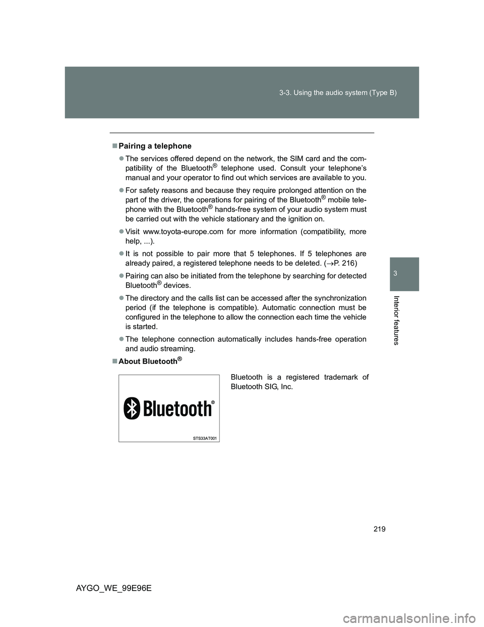 TOYOTA AYGO 2012 Owners Manual (in English) 219 3-3. Using the audio system (Type B)
3
Interior features
AYGO_WE_99E96E
Pairing a telephone
The services offered depend on the network, the SIM card and the com-
patibility of the Bluetooth TOYOTA AYGO 2012 Owners Manual (in English) 219 3-3. Using the audio system (Type B)
3
Interior features
AYGO_WE_99E96E
Pairing a telephone
The services offered depend on the network, the SIM card and the com-
patibility of the Bluetooth
