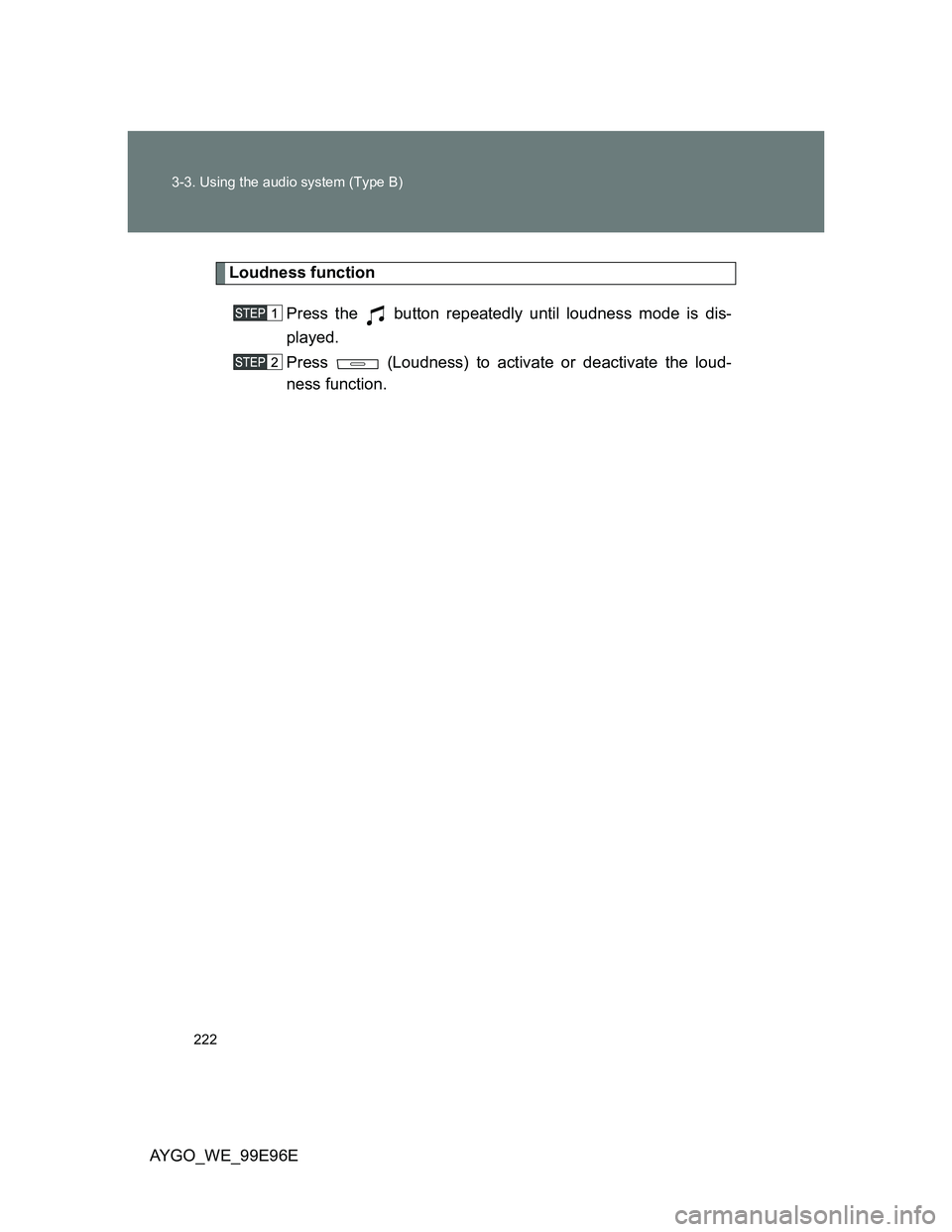 TOYOTA AYGO 2012 Owners Manual (in English) 222 3-3. Using the audio system (Type B)
AYGO_WE_99E96E
Loudness function
Press the button repeatedly until loudness mode is dis-
played.
Press (Loudness) to activate or deactivate the loud-
ness TOYOTA AYGO 2012 Owners Manual (in English) 222 3-3. Using the audio system (Type B)
AYGO_WE_99E96E
Loudness function
Press the button repeatedly until loudness mode is dis-
played.
Press (Loudness) to activate or deactivate the loud-
ness