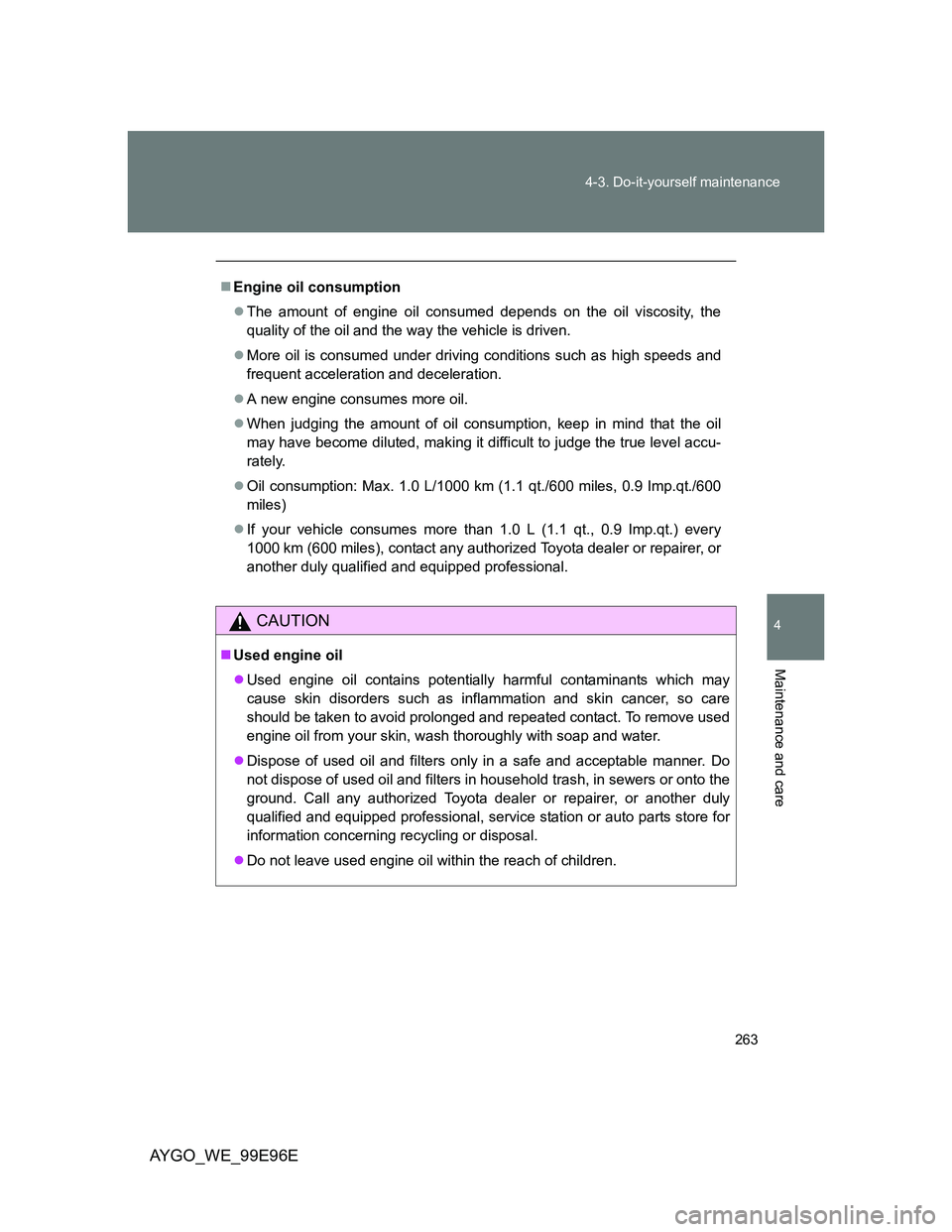TOYOTA AYGO 2012 Owners Manual (in English) 263 4-3. Do-it-yourself maintenance
4
Maintenance and care
AYGO_WE_99E96E
Engine oil consumption
The amount of engine oil consumed depends on the oil viscosity, the
quality of the oil and the wa TOYOTA AYGO 2012 Owners Manual (in English) 263 4-3. Do-it-yourself maintenance
4
Maintenance and care
AYGO_WE_99E96E
Engine oil consumption
The amount of engine oil consumed depends on the oil viscosity, the
quality of the oil and the wa