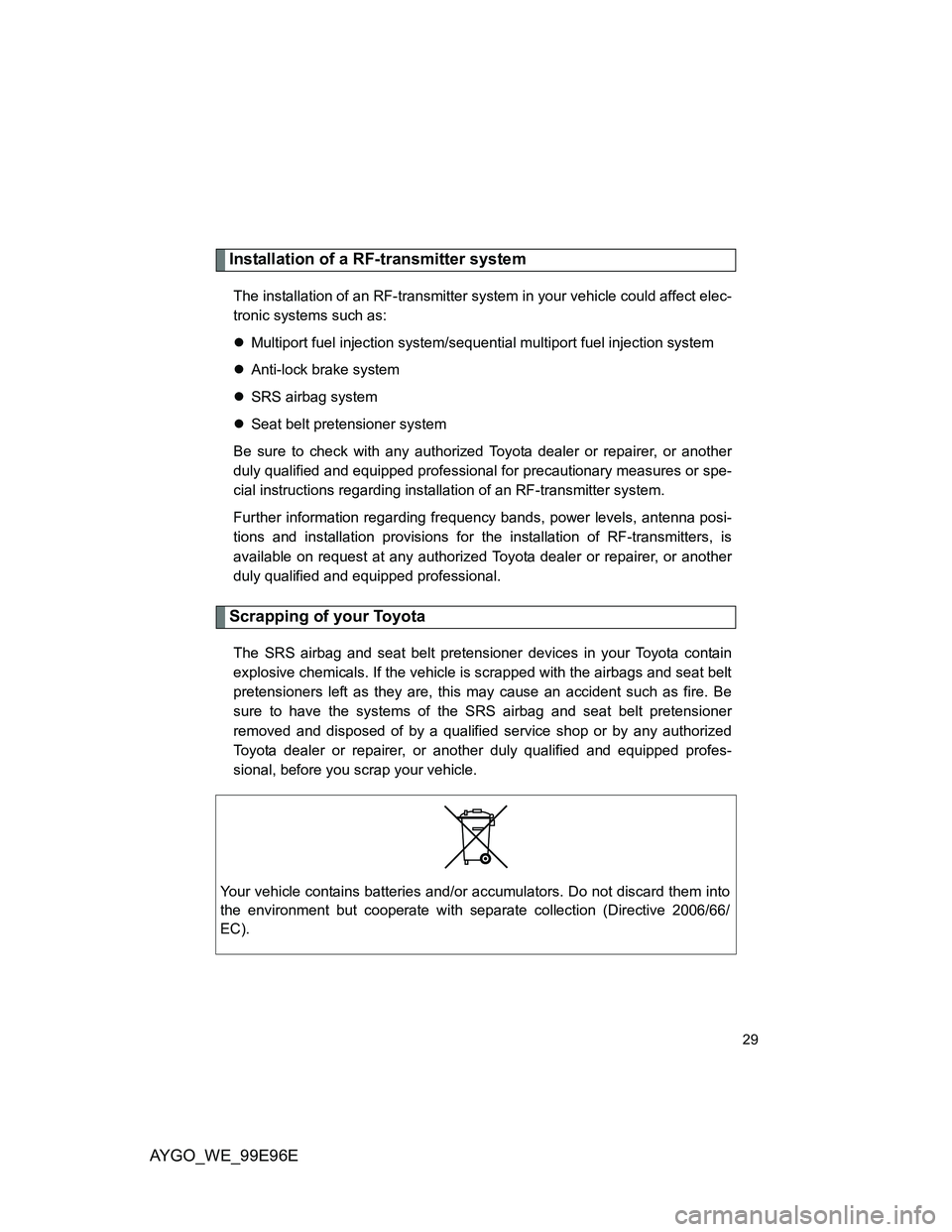 TOYOTA AYGO 2012 (in English) Owners Manual AYGO_WE_99E96E
29
Installation of a RF-transmitter system
The installation of an RF-transmitter system in your vehicle could affect elec-
tronic systems such as:
Multiport fuel injection system/seq TOYOTA AYGO 2012 (in English) Owners Manual AYGO_WE_99E96E
29
Installation of a RF-transmitter system
The installation of an RF-transmitter system in your vehicle could affect elec-
tronic systems such as:
Multiport fuel injection system/seq