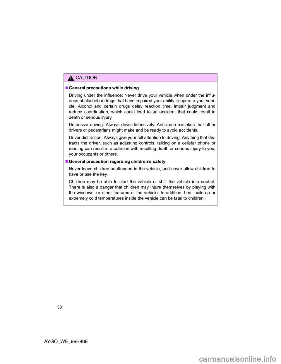 TOYOTA AYGO 2012 (in English) Owners Manual AYGO_WE_99E96E
30
CAUTION
General precautions while driving
Driving under the influence: Never drive your vehicle when under the influ-
ence of alcohol or drugs that have impaired your ability to o TOYOTA AYGO 2012 (in English) Owners Manual AYGO_WE_99E96E
30
CAUTION
General precautions while driving
Driving under the influence: Never drive your vehicle when under the influ-
ence of alcohol or drugs that have impaired your ability to o