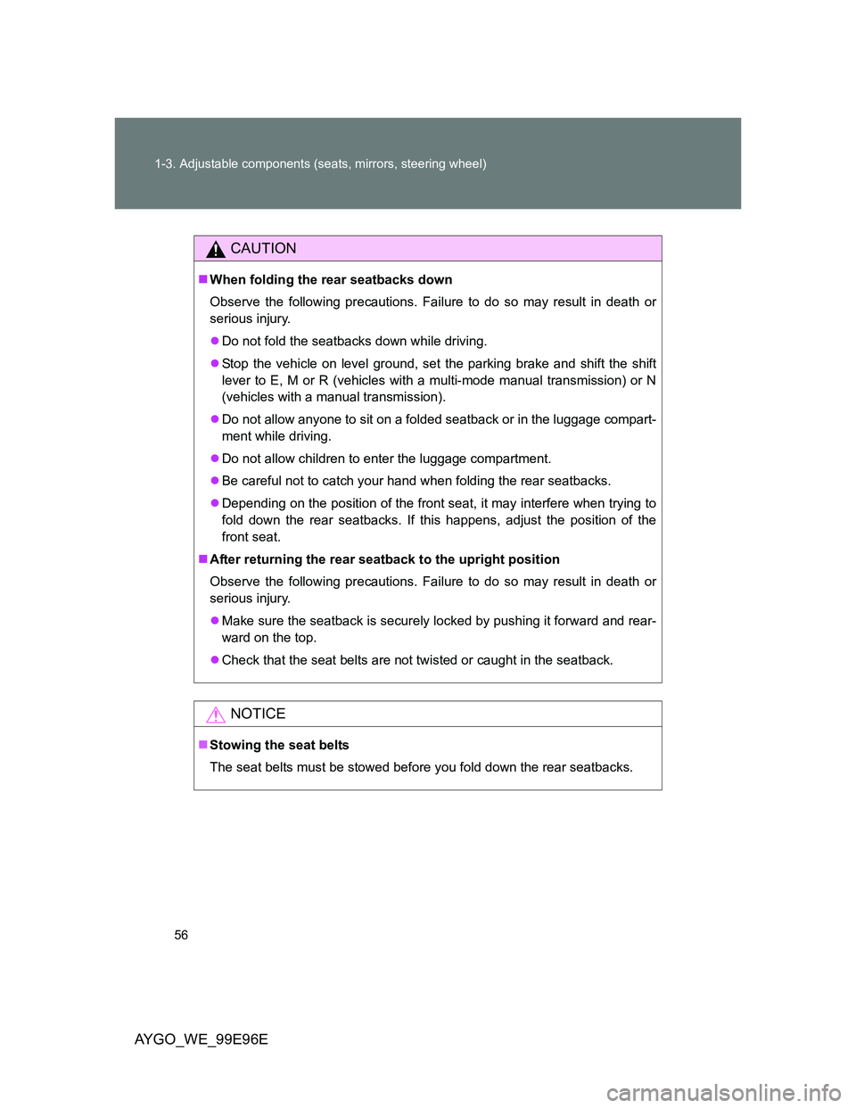 TOYOTA AYGO 2012  Owners Manual (in English) 56 1-3. Adjustable components (seats, mirrors, steering wheel)
AYGO_WE_99E96E
CAUTION
When folding the rear seatbacks down
Observe the following precautions. Failure to do so may result in death or