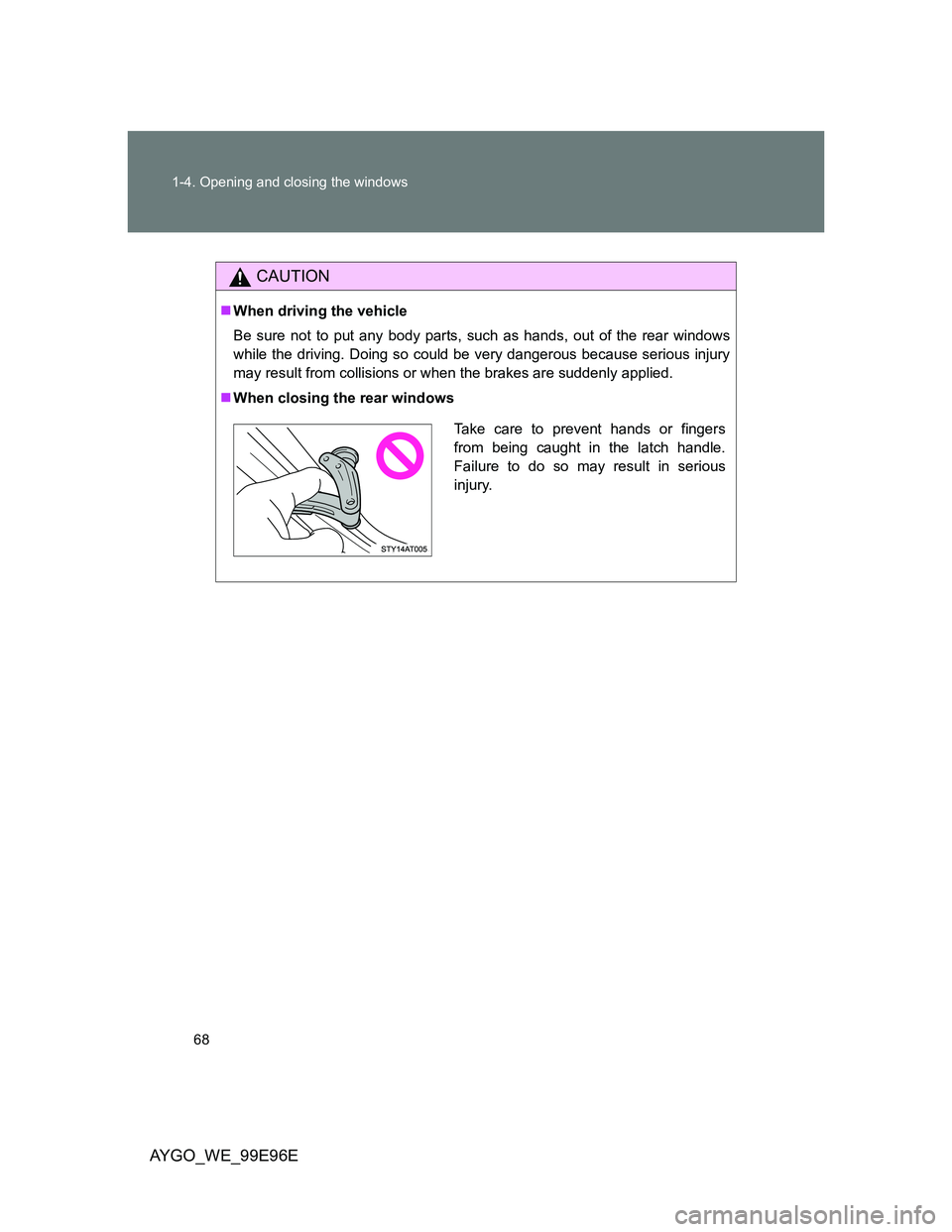 TOYOTA AYGO 2012 (in English) Repair Manual 68 1-4. Opening and closing the windows
AYGO_WE_99E96E
CAUTION
When driving the vehicle
Be sure not to put any body parts, such as hands, out of the rear windows
while the driving. Doing so could b TOYOTA AYGO 2012 (in English) Repair Manual 68 1-4. Opening and closing the windows
AYGO_WE_99E96E
CAUTION
When driving the vehicle
Be sure not to put any body parts, such as hands, out of the rear windows
while the driving. Doing so could b