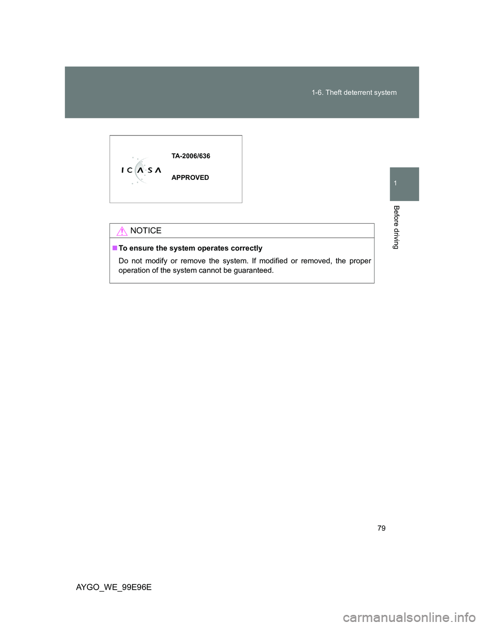 TOYOTA AYGO 2012   (in English) Manual PDF 79 1-6. Theft deterrent system
1
Before driving
AYGO_WE_99E96E
NOTICE
To ensure the system operates correctly
Do not modify or remove the system. If modified or removed, the proper
operation of the