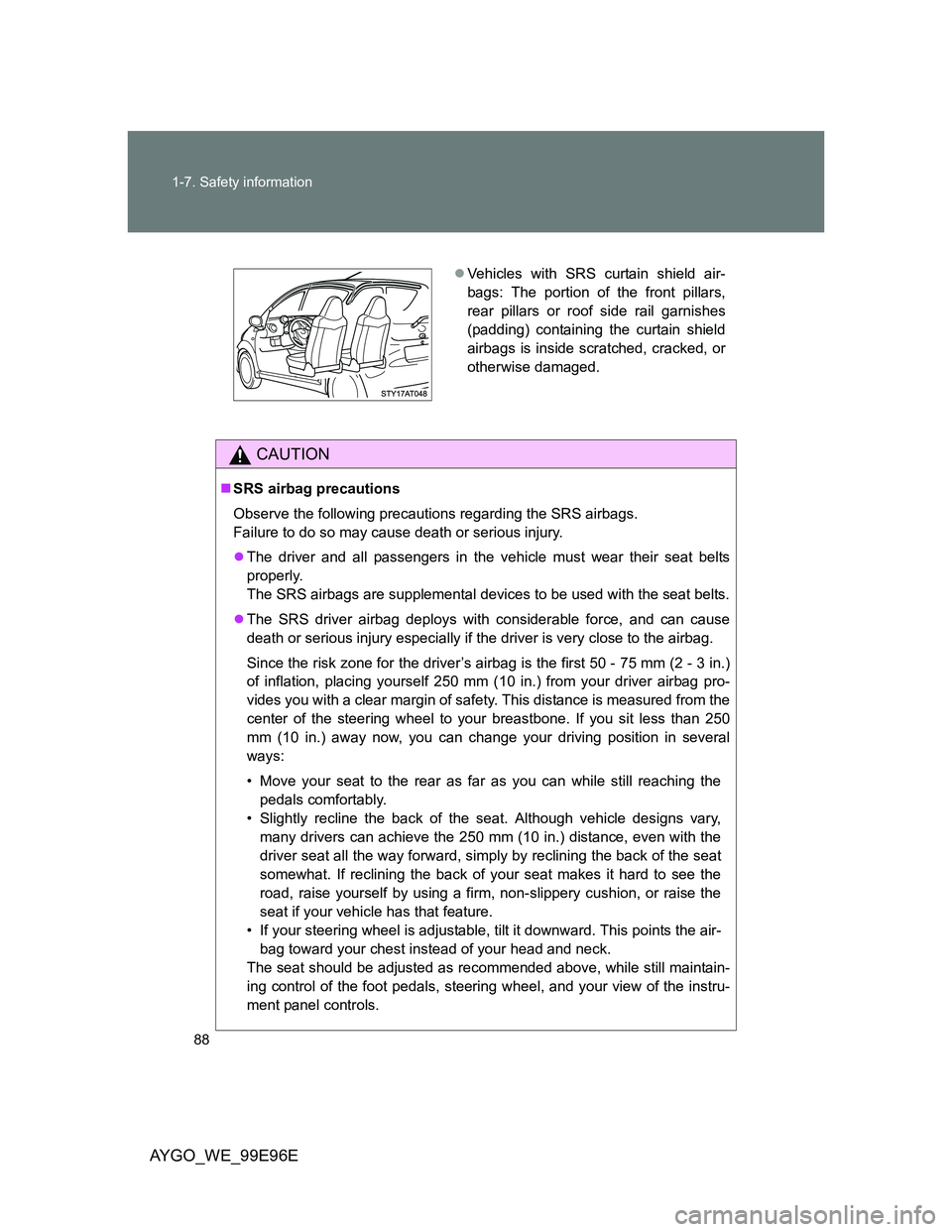 TOYOTA AYGO 2012  Owners Manual (in English) 88 1-7. Safety information
AYGO_WE_99E96E
CAUTION
SRS airbag precautions
Observe the following precautions regarding the SRS airbags. 
Failure to do so may cause death or serious injury.
The dri