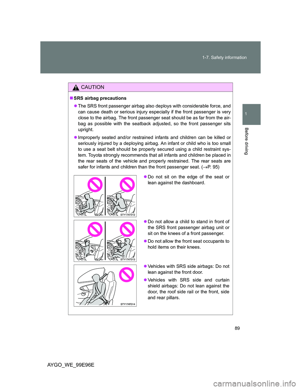 TOYOTA AYGO 2012 (in English) Manual Online 89 1-7. Safety information
1
Before driving
AYGO_WE_99E96E
CAUTION
SRS airbag precautions
The SRS front passenger airbag also deploys with considerable force, and
can cause death or serious inju TOYOTA AYGO 2012 (in English) Manual Online 89 1-7. Safety information
1
Before driving
AYGO_WE_99E96E
CAUTION
SRS airbag precautions
The SRS front passenger airbag also deploys with considerable force, and
can cause death or serious inju