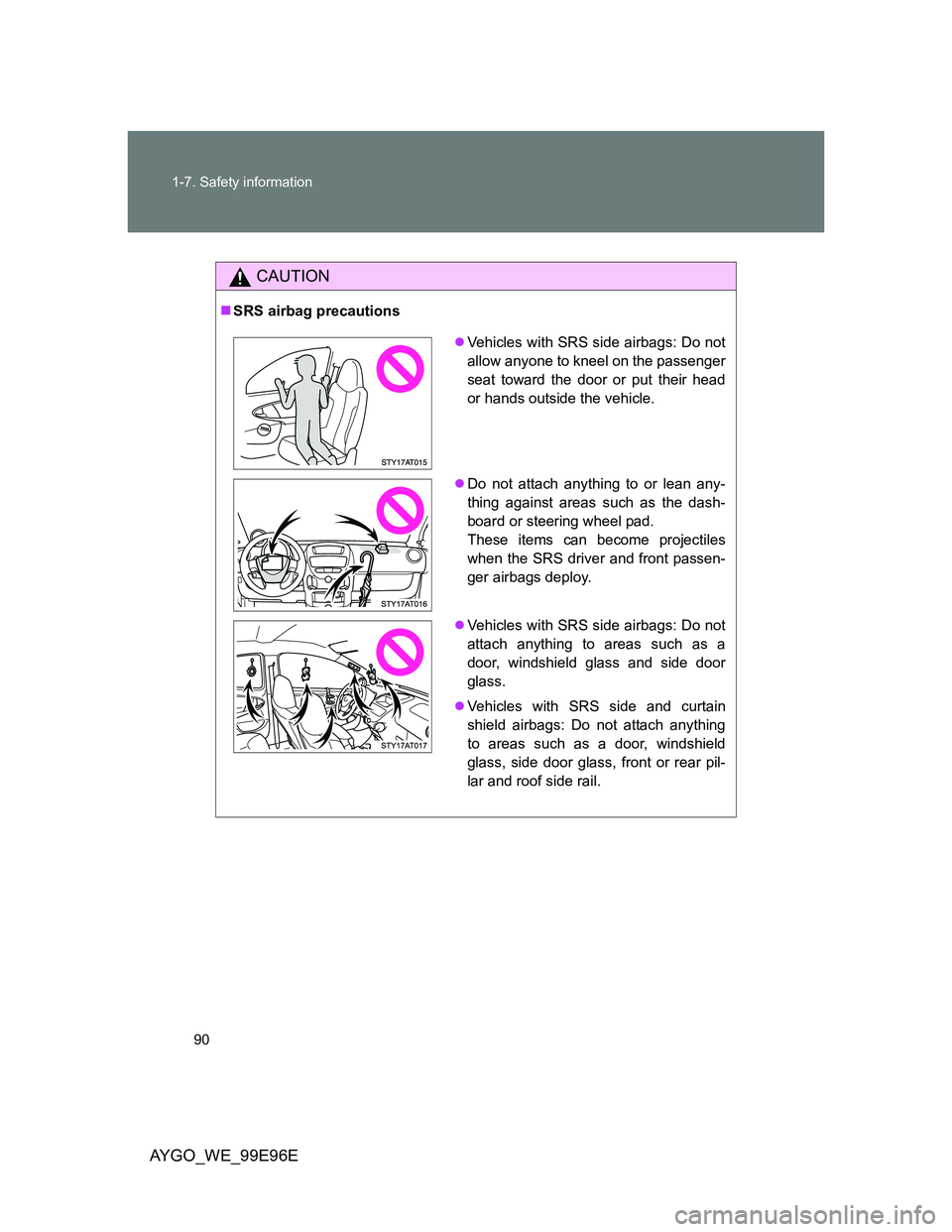 TOYOTA AYGO 2012  Owners Manual (in English) 90 1-7. Safety information
AYGO_WE_99E96E
CAUTION
SRS airbag precautions
Vehicles with SRS side airbags: Do not
allow anyone to kneel on the passenger
seat toward the door or put their head
or h