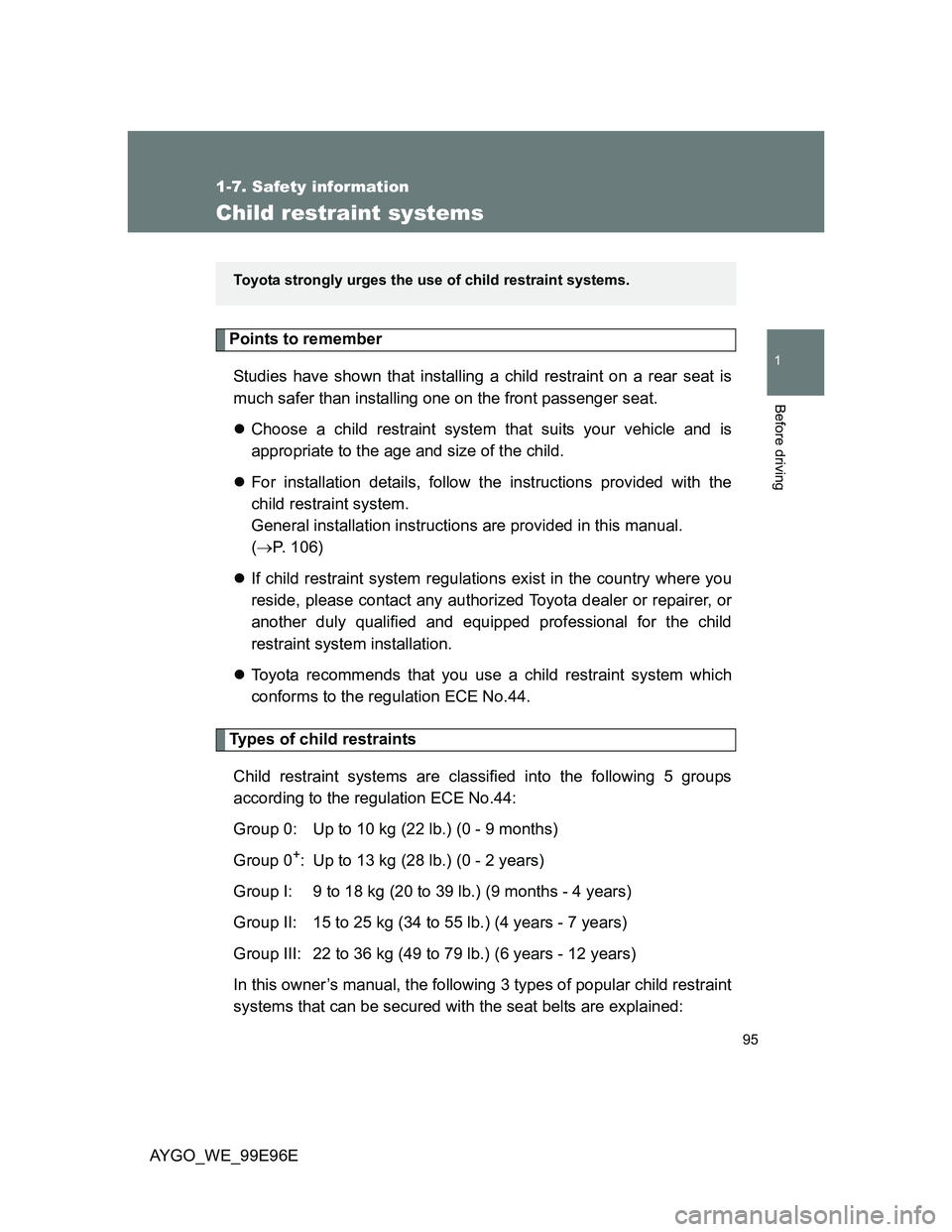 TOYOTA AYGO 2012 Owners Manual (in English) 95
1
1-7. Safety information
Before driving
AYGO_WE_99E96E
Child restraint systems
Points to remember
Studies have shown that installing a child restraint on a rear seat is
much safer than installing TOYOTA AYGO 2012 Owners Manual (in English) 95
1
1-7. Safety information
Before driving
AYGO_WE_99E96E
Child restraint systems
Points to remember
Studies have shown that installing a child restraint on a rear seat is
much safer than installing