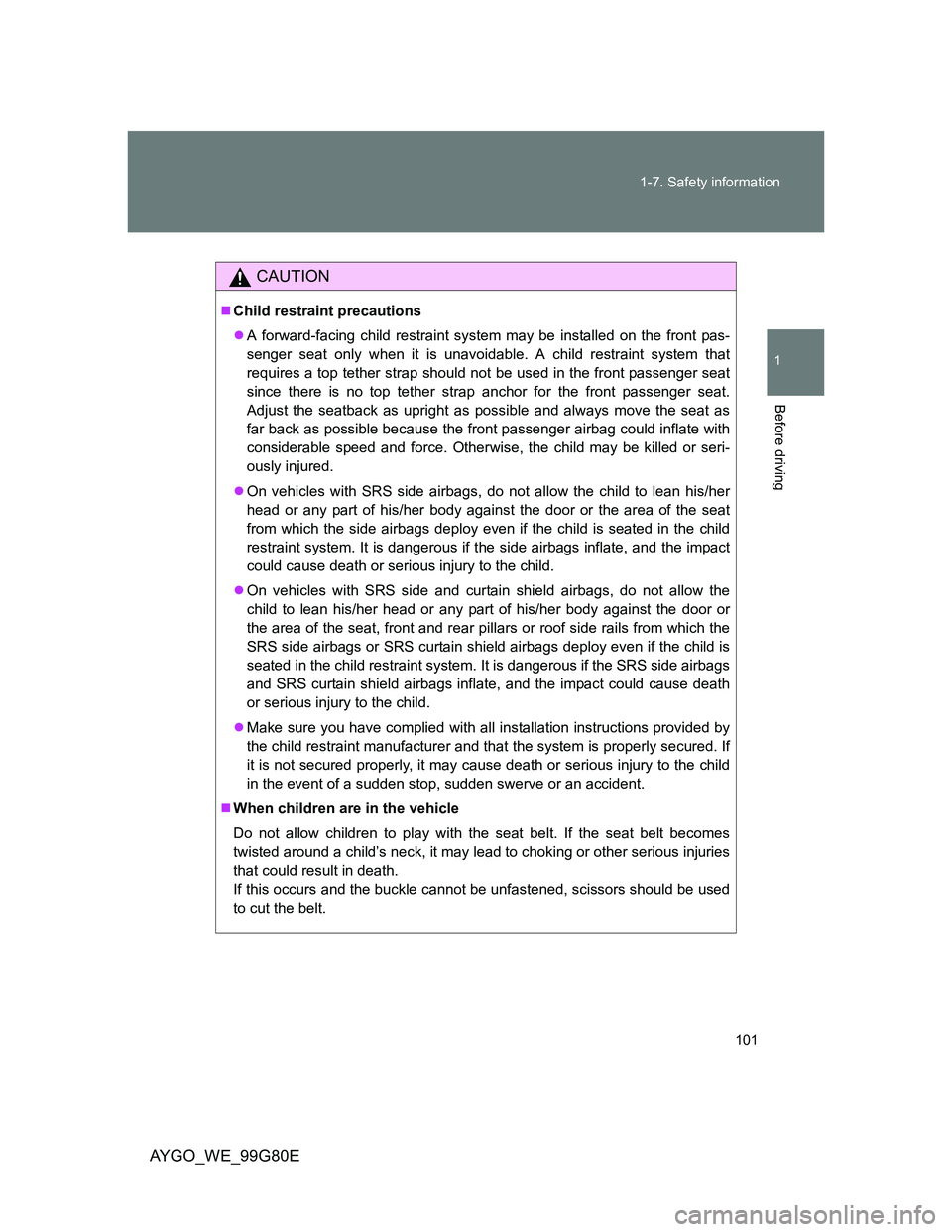 TOYOTA AYGO 2013 Owners Manual (in English) 101 1-7. Safety information
1
Before driving
AYGO_WE_99G80E
CAUTION
Child restraint precautions
A forward-facing child restraint system may be installed on the front pas-
senger seat only when i TOYOTA AYGO 2013 Owners Manual (in English) 101 1-7. Safety information
1
Before driving
AYGO_WE_99G80E
CAUTION
Child restraint precautions
A forward-facing child restraint system may be installed on the front pas-
senger seat only when i