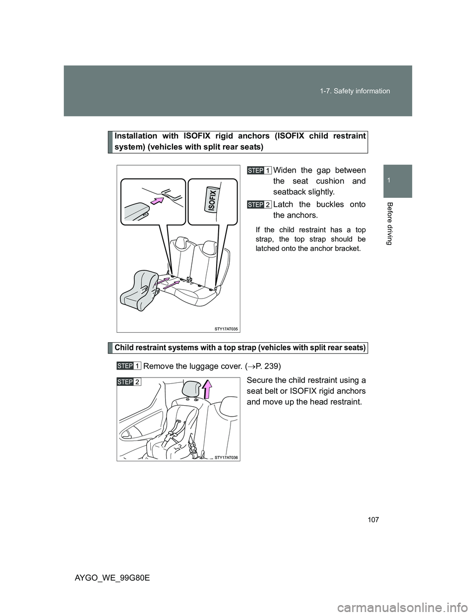 TOYOTA AYGO 2013  Owners Manual (in English) 107 1-7. Safety information
1
Before driving
AYGO_WE_99G80E
Installation with ISOFIX rigid anchors (ISOFIX child restraint
system) (vehicles with split rear seats)
Widen the gap between
the seat cushi