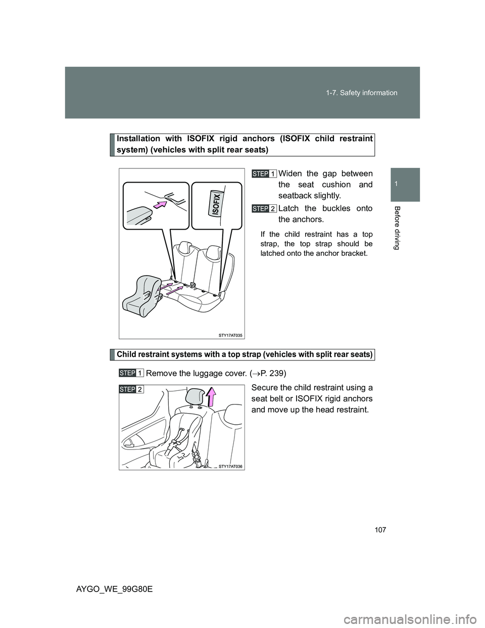 TOYOTA AYGO 2013 Owners Manual (in English) 107 1-7. Safety information
1
Before driving
AYGO_WE_99G80E
Installation with ISOFIX rigid anchors (ISOFIX child restraint
system) (vehicles with split rear seats)
Widen the gap between
the seat cushi TOYOTA AYGO 2013 Owners Manual (in English) 107 1-7. Safety information
1
Before driving
AYGO_WE_99G80E
Installation with ISOFIX rigid anchors (ISOFIX child restraint
system) (vehicles with split rear seats)
Widen the gap between
the seat cushi