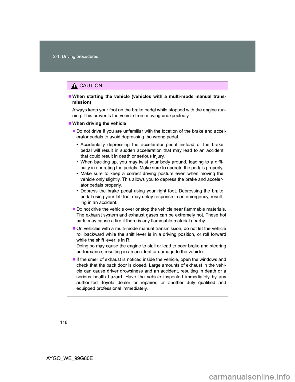TOYOTA AYGO 2013 Owners Manual (in English) 118 2-1. Driving procedures
AYGO_WE_99G80E
CAUTION
When starting the vehicle (vehicles with a multi-mode manual trans-
mission)
Always keep your foot on the brake pedal while stopped with the engin TOYOTA AYGO 2013 Owners Manual (in English) 118 2-1. Driving procedures
AYGO_WE_99G80E
CAUTION
When starting the vehicle (vehicles with a multi-mode manual trans-
mission)
Always keep your foot on the brake pedal while stopped with the engin