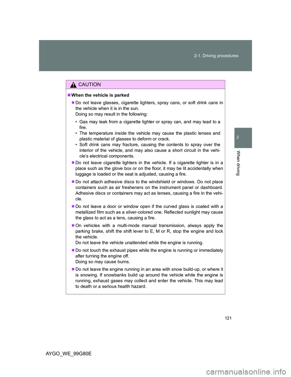 TOYOTA AYGO 2013 Owners Manual (in English) 121 2-1. Driving procedures
2
When driving
AYGO_WE_99G80E
CAUTION
When the vehicle is parked
Do not leave glasses, cigarette lighters, spray cans, or soft drink cans in
the vehicle when it is in TOYOTA AYGO 2013 Owners Manual (in English) 121 2-1. Driving procedures
2
When driving
AYGO_WE_99G80E
CAUTION
When the vehicle is parked
Do not leave glasses, cigarette lighters, spray cans, or soft drink cans in
the vehicle when it is in