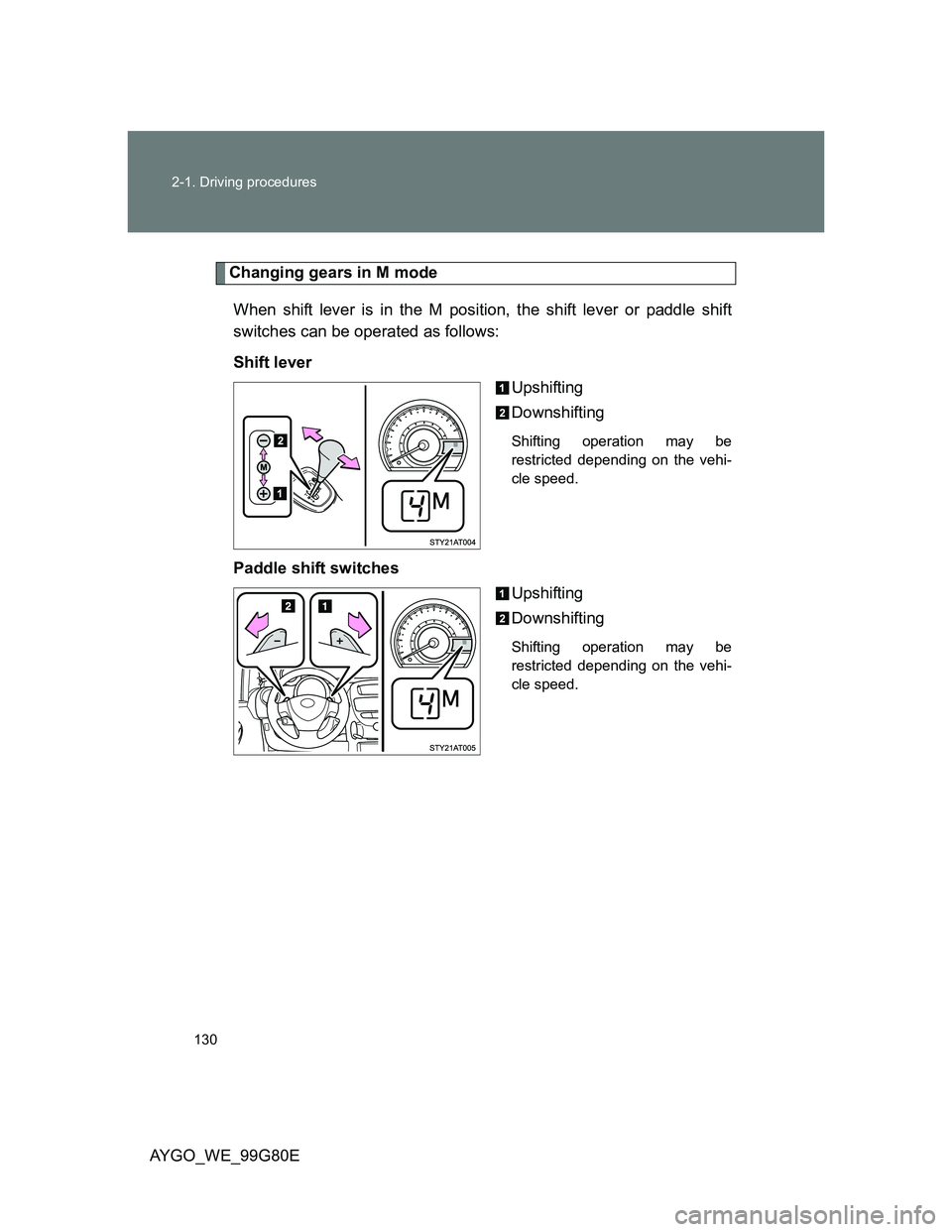 TOYOTA AYGO 2013 Owners Manual (in English) 130 2-1. Driving procedures
AYGO_WE_99G80E
Changing gears in M mode
When shift lever is in the M position, the shift lever or paddle shift
switches can be operated as follows:
Shift lever
Upshifting
D TOYOTA AYGO 2013 Owners Manual (in English) 130 2-1. Driving procedures
AYGO_WE_99G80E
Changing gears in M mode
When shift lever is in the M position, the shift lever or paddle shift
switches can be operated as follows:
Shift lever
Upshifting
D