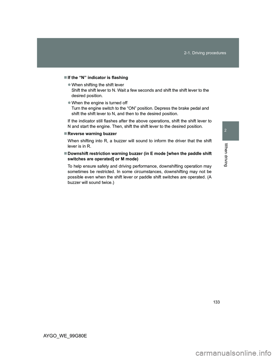 TOYOTA AYGO 2013  Owners Manual (in English) 133 2-1. Driving procedures
2
When driving
AYGO_WE_99G80E
If the “N” indicator is flashing
When shifting the shift lever
Shift the shift lever to N. Wait a few seconds and shift the shift le