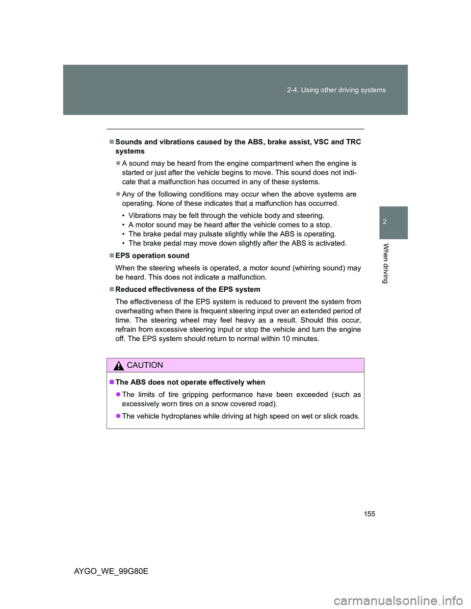 TOYOTA AYGO 2013 Owners Manual (in English) 155 2-4. Using other driving systems
2
When driving
AYGO_WE_99G80E
Sounds and vibrations caused by the ABS, brake assist, VSC and TRC
systems
A sound may be heard from the engine compartment whe TOYOTA AYGO 2013 Owners Manual (in English) 155 2-4. Using other driving systems
2
When driving
AYGO_WE_99G80E
Sounds and vibrations caused by the ABS, brake assist, VSC and TRC
systems
A sound may be heard from the engine compartment whe