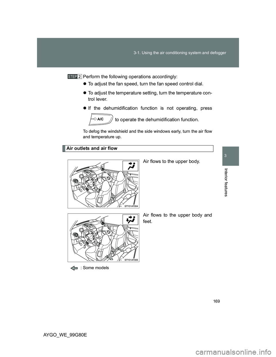 TOYOTA AYGO 2013  Owners Manual (in English) 169 3-1. Using the air conditioning system and defogger
3
Interior features
AYGO_WE_99G80EPerform the following operations accordingly:
To adjust the fan speed, turn the fan speed control dial.
