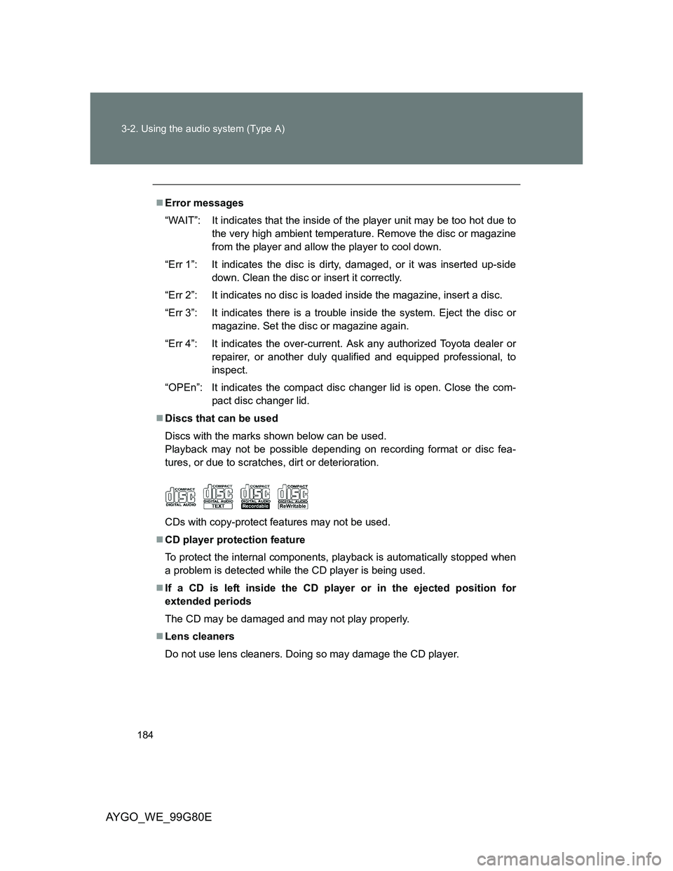 TOYOTA AYGO 2013 Owners Manual (in English) 184 3-2. Using the audio system (Type A)
AYGO_WE_99G80E
Error messages
“WAIT”: It indicates that the inside of the player unit may be too hot due to
the very high ambient temperature. Remove th TOYOTA AYGO 2013 Owners Manual (in English) 184 3-2. Using the audio system (Type A)
AYGO_WE_99G80E
Error messages
“WAIT”: It indicates that the inside of the player unit may be too hot due to
the very high ambient temperature. Remove th