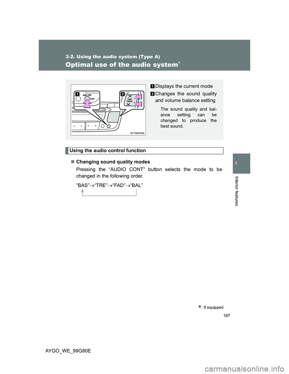 TOYOTA AYGO 2013  Owners Manual (in English) 187
3-2. Using the audio system (Type A)
3
Interior features
AYGO_WE_99G80E
Optimal use of the audio system
Using the audio control function
Changing sound quality modes
Pressing the “AUDIO CO