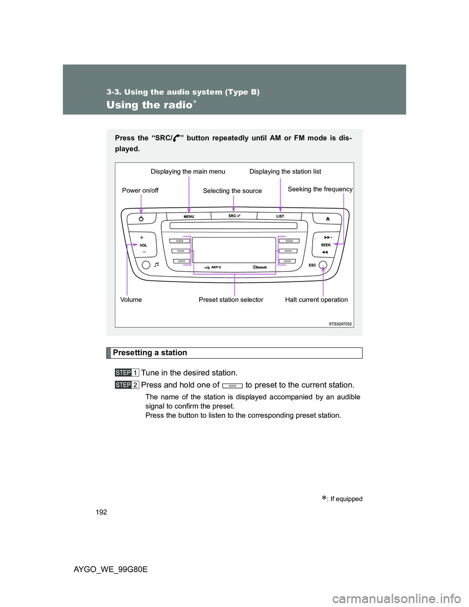 TOYOTA AYGO 2013 Owners Manual (in English) 192
3-3. Using the audio system (Type B)
AYGO_WE_99G80E
Using the radio
Presetting a station
Tune in the desired station.
Press and hold one of to preset to the current station.
The name of the s TOYOTA AYGO 2013 Owners Manual (in English) 192
3-3. Using the audio system (Type B)
AYGO_WE_99G80E
Using the radio
Presetting a station
Tune in the desired station.
Press and hold one of to preset to the current station.
The name of the s