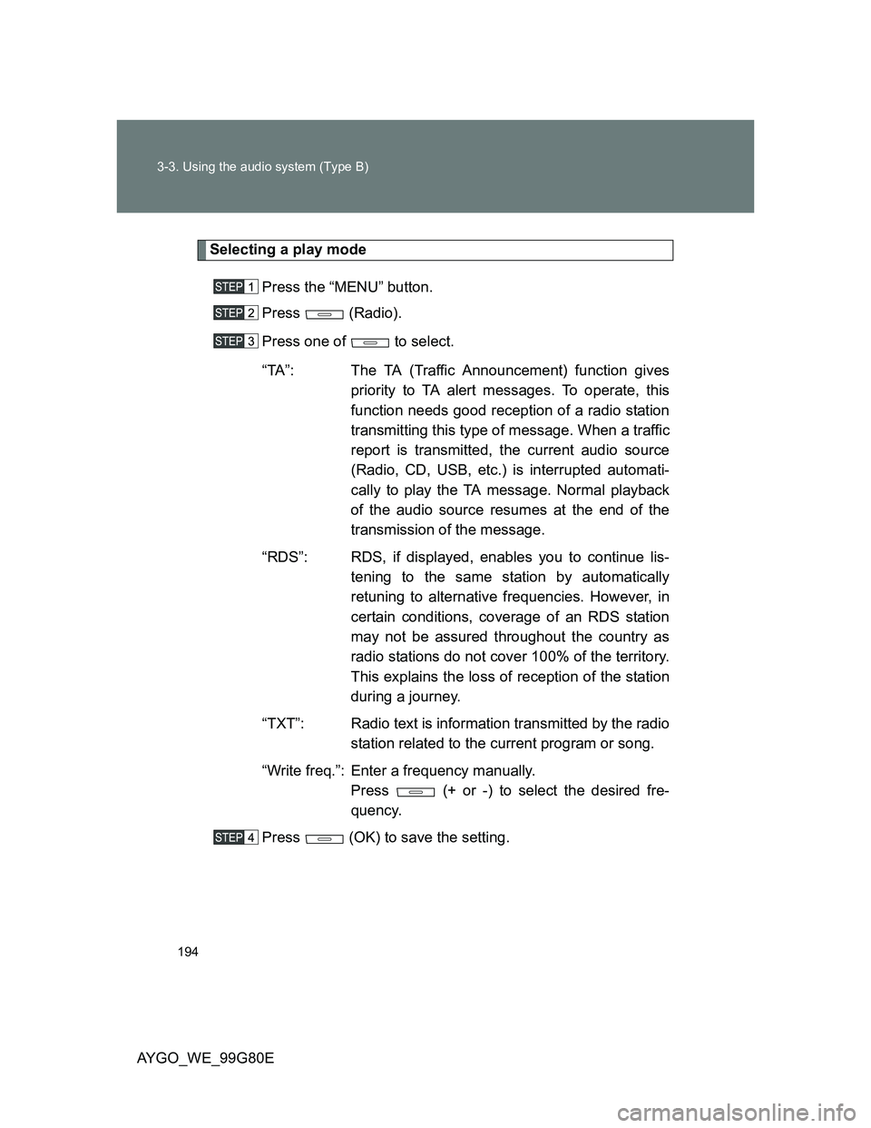 TOYOTA AYGO 2013 Owners Manual (in English) 194 3-3. Using the audio system (Type B)
AYGO_WE_99G80E
Selecting a play mode
Press the “MENU” button.
Press (Radio).
Press one of to select.
“TA”: The TA (Traffic Announcement) function gi TOYOTA AYGO 2013 Owners Manual (in English) 194 3-3. Using the audio system (Type B)
AYGO_WE_99G80E
Selecting a play mode
Press the “MENU” button.
Press (Radio).
Press one of to select.
“TA”: The TA (Traffic Announcement) function gi