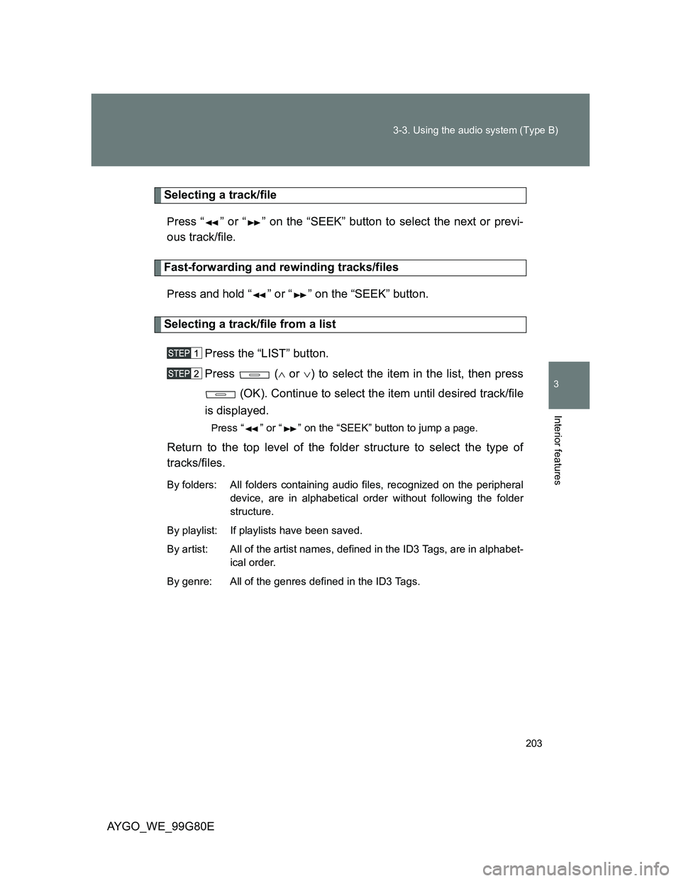 TOYOTA AYGO 2013 Owners Manual (in English) 203 3-3. Using the audio system (Type B)
3
Interior features
AYGO_WE_99G80E
Selecting a track/file
Press “ ” or “ ” on the “SEEK” button to select the next or previ-
ous track/file.
Fast-f TOYOTA AYGO 2013 Owners Manual (in English) 203 3-3. Using the audio system (Type B)
3
Interior features
AYGO_WE_99G80E
Selecting a track/file
Press “ ” or “ ” on the “SEEK” button to select the next or previ-
ous track/file.
Fast-f
