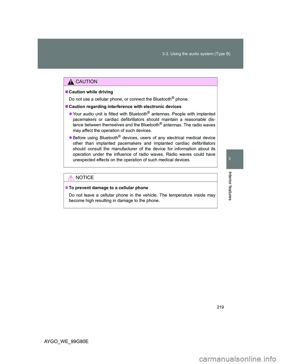 TOYOTA AYGO 2013 Owners Manual (in English) 219 3-3. Using the audio system (Type B)
3
Interior features
AYGO_WE_99G80E
CAUTION
Caution while driving
Do not use a cellular phone, or connect the Bluetooth
® phone.
Caution regarding interf TOYOTA AYGO 2013 Owners Manual (in English) 219 3-3. Using the audio system (Type B)
3
Interior features
AYGO_WE_99G80E
CAUTION
Caution while driving
Do not use a cellular phone, or connect the Bluetooth
® phone.
Caution regarding interf