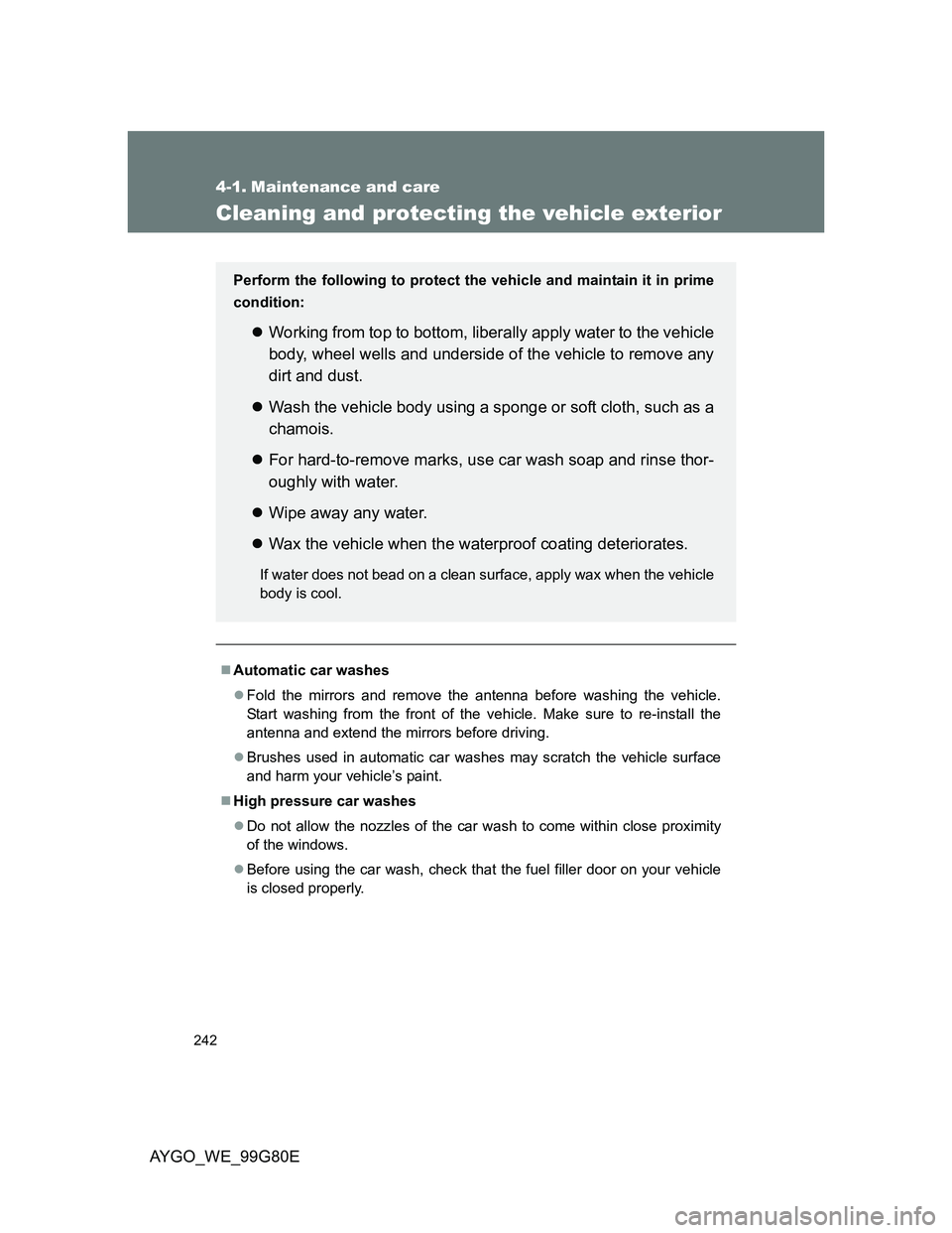 TOYOTA AYGO 2013 Owners Manual (in English) 242
AYGO_WE_99G80E
4-1. Maintenance and care
Cleaning and protecting the vehicle exterior
Automatic car washes
Fold the mirrors and remove the antenna before washing the vehicle.
Start washing f TOYOTA AYGO 2013 Owners Manual (in English) 242
AYGO_WE_99G80E
4-1. Maintenance and care
Cleaning and protecting the vehicle exterior
Automatic car washes
Fold the mirrors and remove the antenna before washing the vehicle.
Start washing f