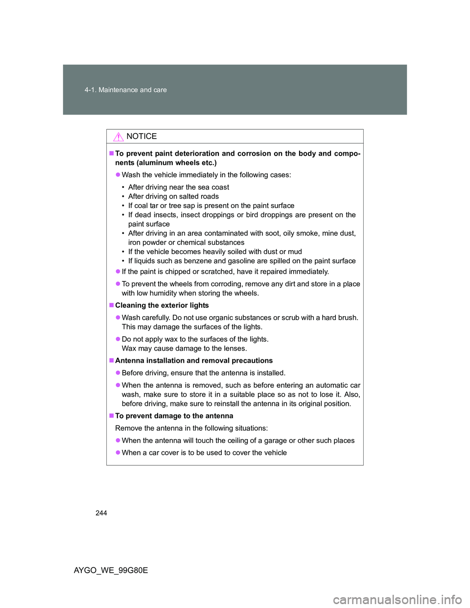 TOYOTA AYGO 2013 Owners Manual (in English) 244 4-1. Maintenance and care
AYGO_WE_99G80E
NOTICE
To prevent paint deterioration and corrosion on the body and compo-
nents (aluminum wheels etc.)
Wash the vehicle immediately in the following TOYOTA AYGO 2013 Owners Manual (in English) 244 4-1. Maintenance and care
AYGO_WE_99G80E
NOTICE
To prevent paint deterioration and corrosion on the body and compo-
nents (aluminum wheels etc.)
Wash the vehicle immediately in the following