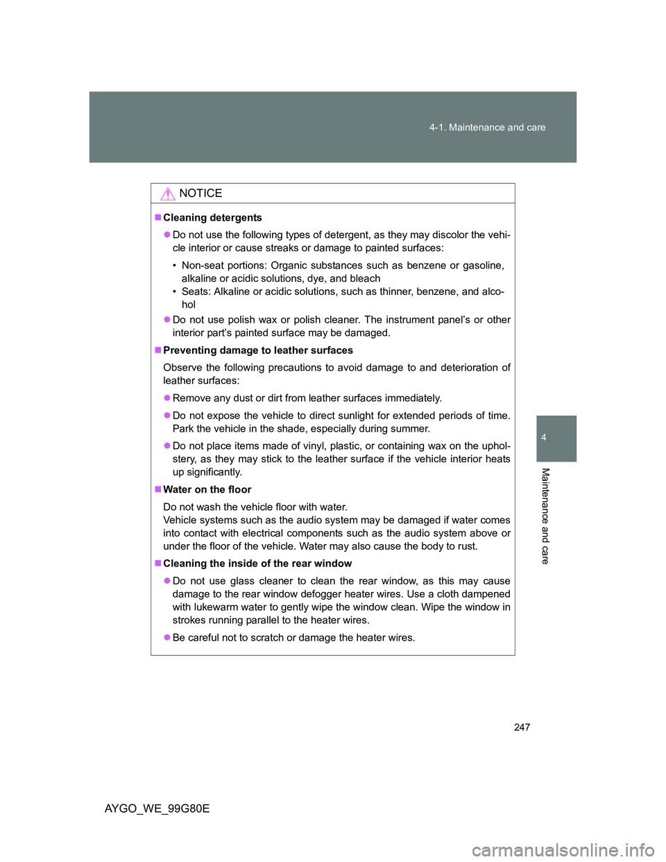 TOYOTA AYGO 2013 Owners Manual (in English) 247 4-1. Maintenance and care
4
Maintenance and care
AYGO_WE_99G80E
NOTICE
Cleaning detergents
Do not use the following types of detergent, as they may discolor the vehi-
cle interior or cause s TOYOTA AYGO 2013 Owners Manual (in English) 247 4-1. Maintenance and care
4
Maintenance and care
AYGO_WE_99G80E
NOTICE
Cleaning detergents
Do not use the following types of detergent, as they may discolor the vehi-
cle interior or cause s