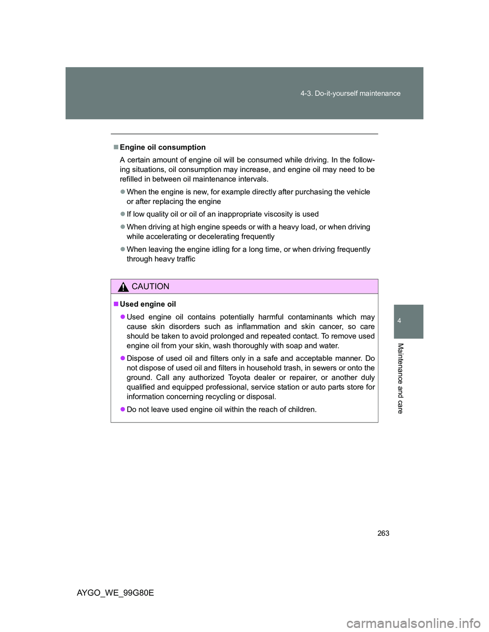 TOYOTA AYGO 2013 Owners Manual (in English) 263 4-3. Do-it-yourself maintenance
4
Maintenance and care
AYGO_WE_99G80E
Engine oil consumption
A certain amount of engine oil will be consumed while driving. In the follow-
ing situations, oil co TOYOTA AYGO 2013 Owners Manual (in English) 263 4-3. Do-it-yourself maintenance
4
Maintenance and care
AYGO_WE_99G80E
Engine oil consumption
A certain amount of engine oil will be consumed while driving. In the follow-
ing situations, oil co