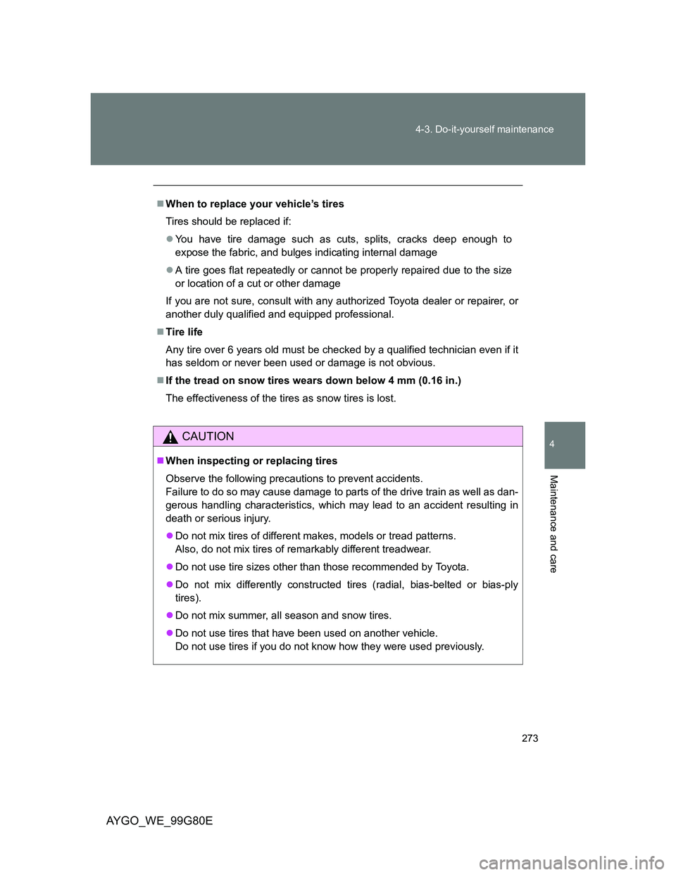 TOYOTA AYGO 2013 Owners Manual (in English) 273 4-3. Do-it-yourself maintenance
4
Maintenance and care
AYGO_WE_99G80E
When to replace your vehicle’s tires
Tires should be replaced if:
You have tire damage such as cuts, splits, cracks de TOYOTA AYGO 2013 Owners Manual (in English) 273 4-3. Do-it-yourself maintenance
4
Maintenance and care
AYGO_WE_99G80E
When to replace your vehicle’s tires
Tires should be replaced if:
You have tire damage such as cuts, splits, cracks de