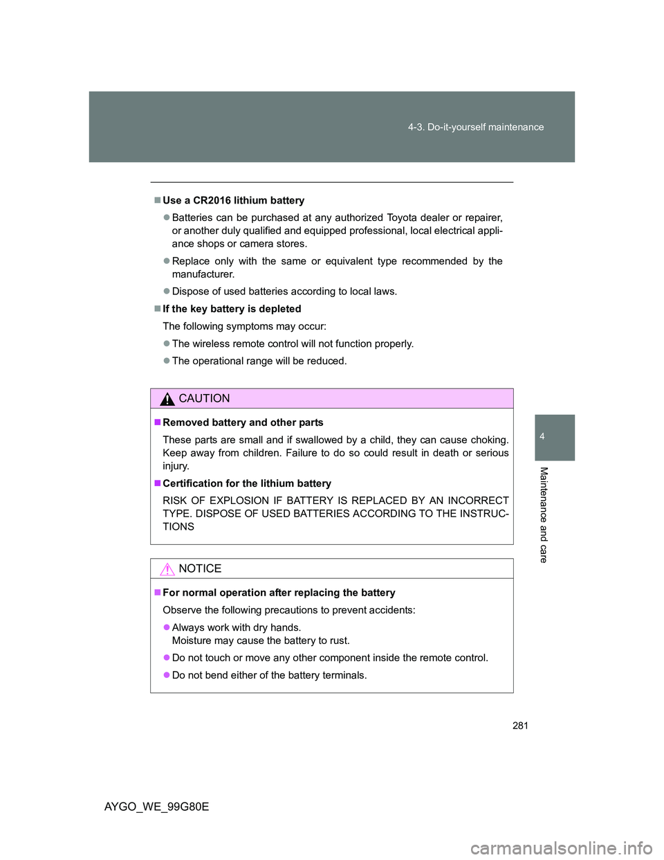 TOYOTA AYGO 2013 Owners Manual (in English) 281 4-3. Do-it-yourself maintenance
4
Maintenance and care
AYGO_WE_99G80E
Use a CR2016 lithium battery
Batteries can be purchased at any authorized Toyota dealer or repairer,
or another duly qua TOYOTA AYGO 2013 Owners Manual (in English) 281 4-3. Do-it-yourself maintenance
4
Maintenance and care
AYGO_WE_99G80E
Use a CR2016 lithium battery
Batteries can be purchased at any authorized Toyota dealer or repairer,
or another duly qua