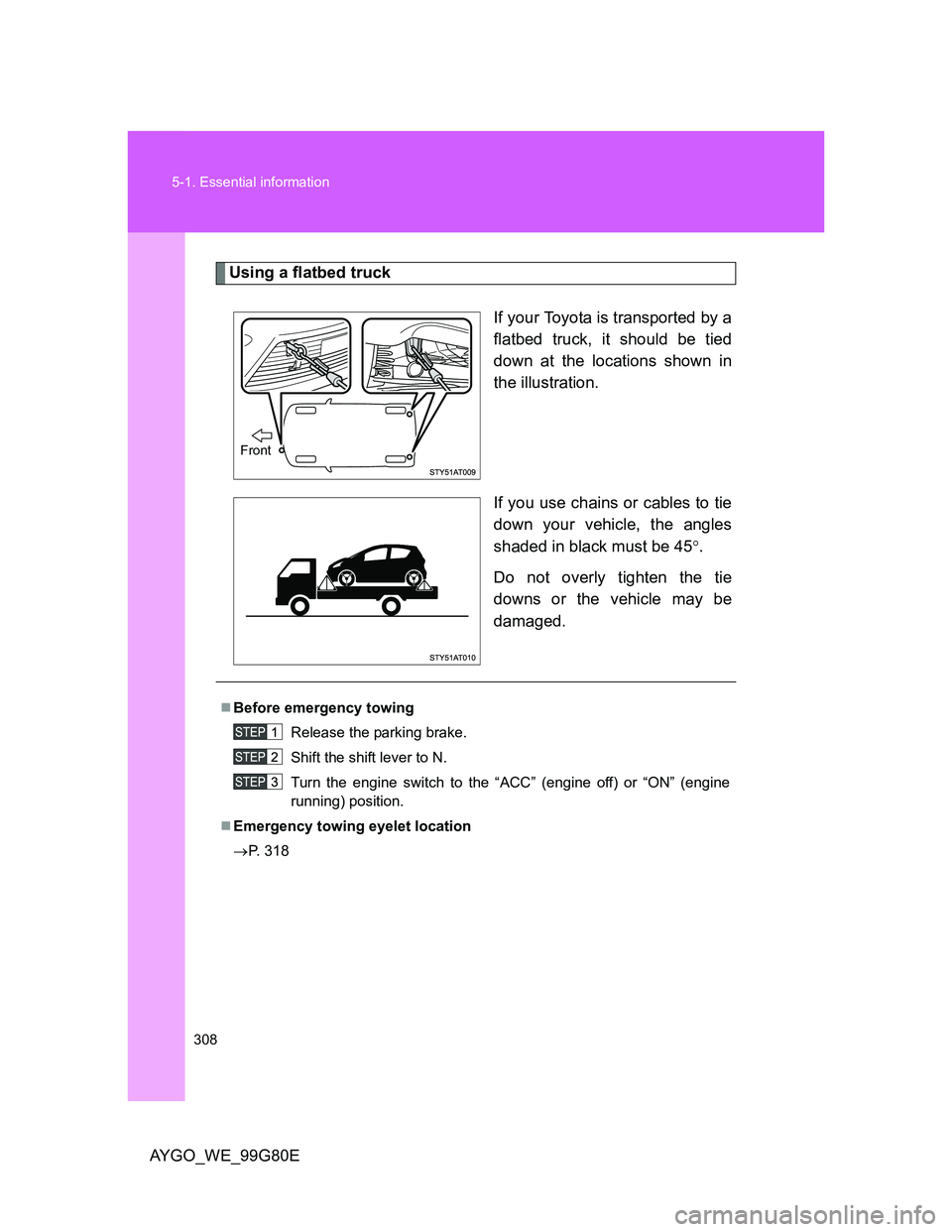 TOYOTA AYGO 2013 Owners Manual (in English) 308 5-1. Essential information
AYGO_WE_99G80E
Using a flatbed truck
If your Toyota is transported by a
flatbed truck, it should be tied
down at the locations shown in
the illustration.
If you use chai TOYOTA AYGO 2013 Owners Manual (in English) 308 5-1. Essential information
AYGO_WE_99G80E
Using a flatbed truck
If your Toyota is transported by a
flatbed truck, it should be tied
down at the locations shown in
the illustration.
If you use chai