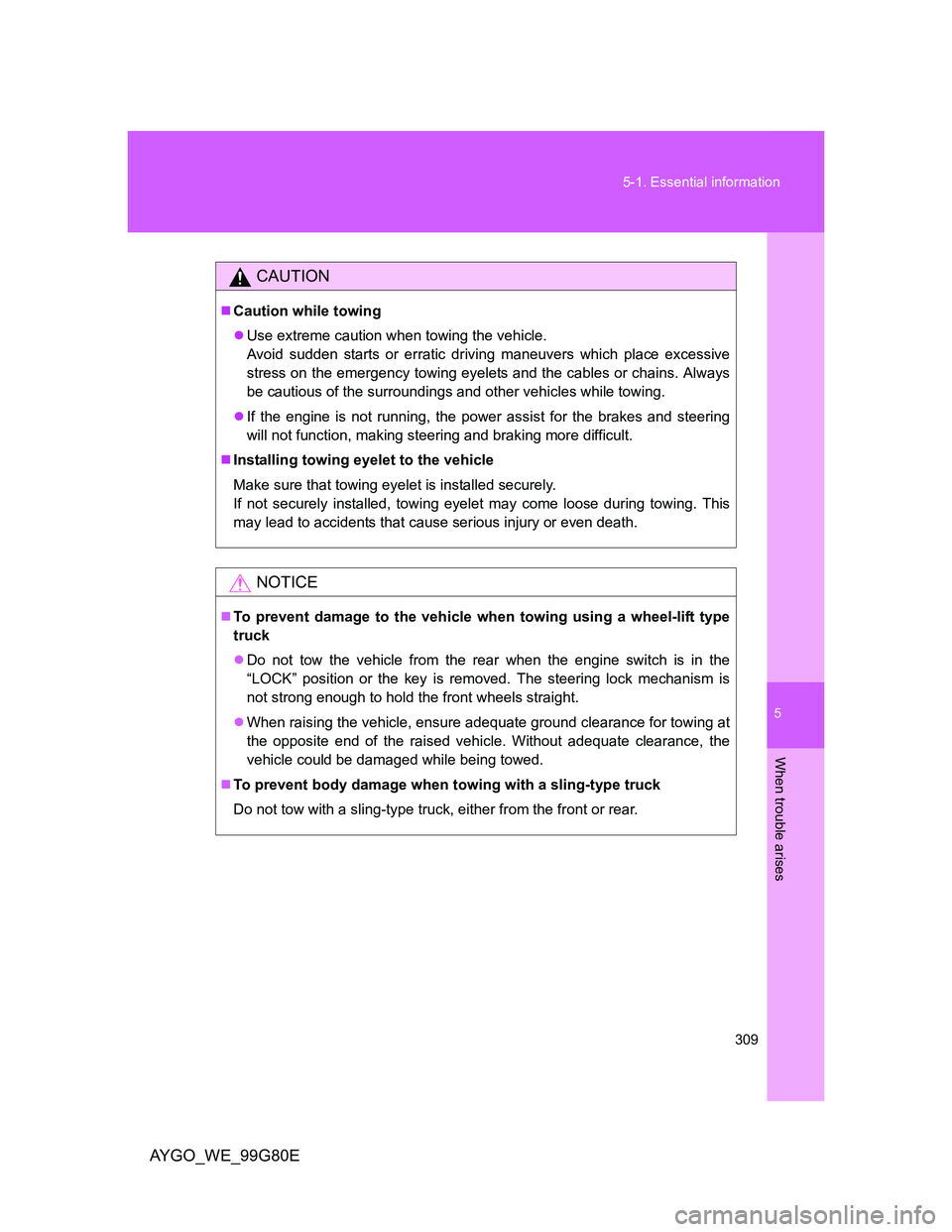 TOYOTA AYGO 2013 Owners Manual (in English) 5
309 5-1. Essential information
When trouble arises
AYGO_WE_99G80E
CAUTION
Caution while towing
Use extreme caution when towing the vehicle.
Avoid sudden starts or erratic driving maneuvers whi TOYOTA AYGO 2013 Owners Manual (in English) 5
309 5-1. Essential information
When trouble arises
AYGO_WE_99G80E
CAUTION
Caution while towing
Use extreme caution when towing the vehicle.
Avoid sudden starts or erratic driving maneuvers whi