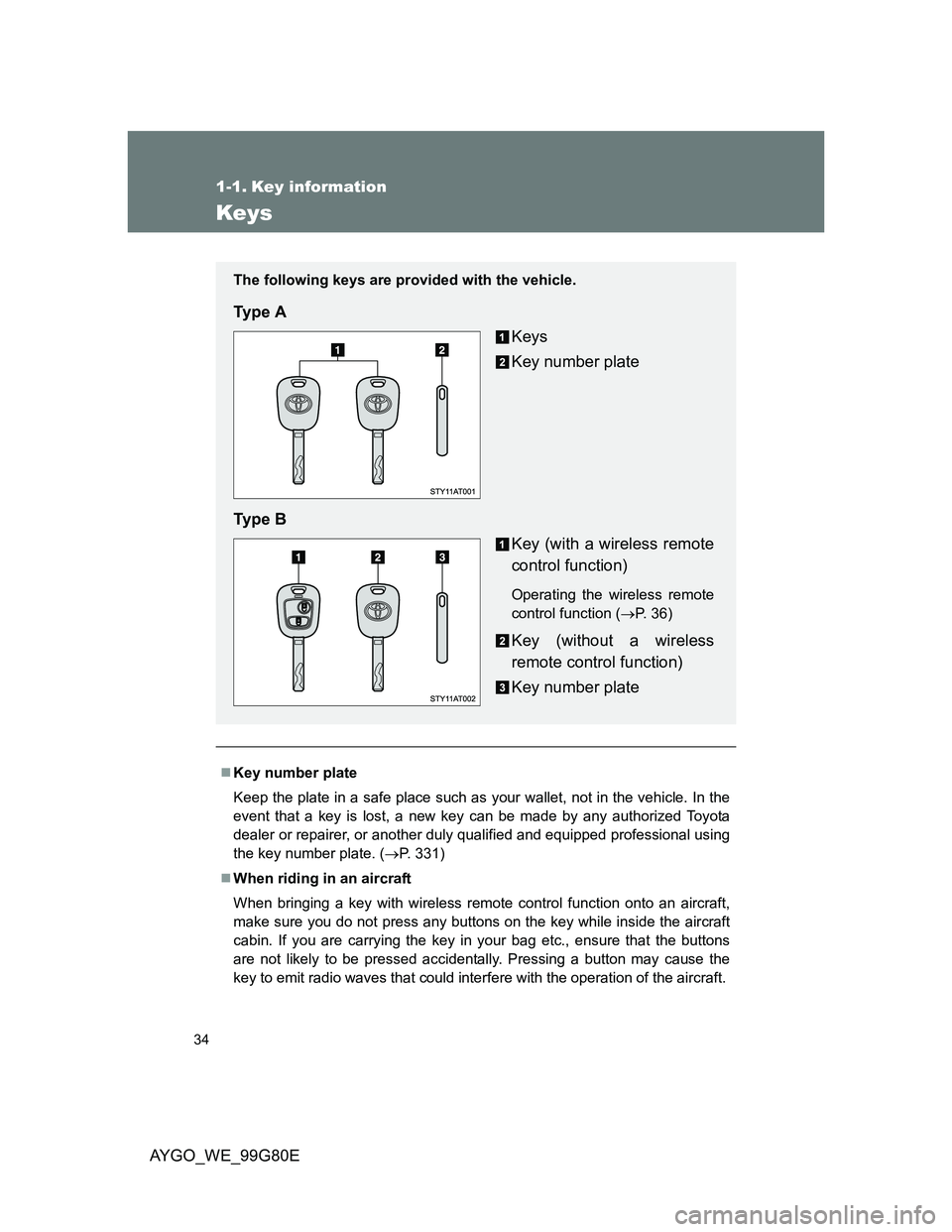 TOYOTA AYGO 2013 (in English) Owners Guide 34
AYGO_WE_99G80E
1-1. Key information
Keys
Key number plate
Keep the plate in a safe place such as your wallet, not in the vehicle. In the
event that a key is lost, a new key can be made by any au TOYOTA AYGO 2013 (in English) Owners Guide 34
AYGO_WE_99G80E
1-1. Key information
Keys
Key number plate
Keep the plate in a safe place such as your wallet, not in the vehicle. In the
event that a key is lost, a new key can be made by any au