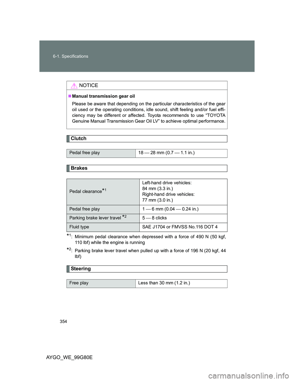 TOYOTA AYGO 2013  Owners Manual (in English) 354 6-1. Specifications
AYGO_WE_99G80E
Clutch
Brakes
*1: Minimum pedal clearance when depressed with a force of 490 N (50 kgf,
110 lbf) while the engine is running
*2: Parking brake lever travel when 
