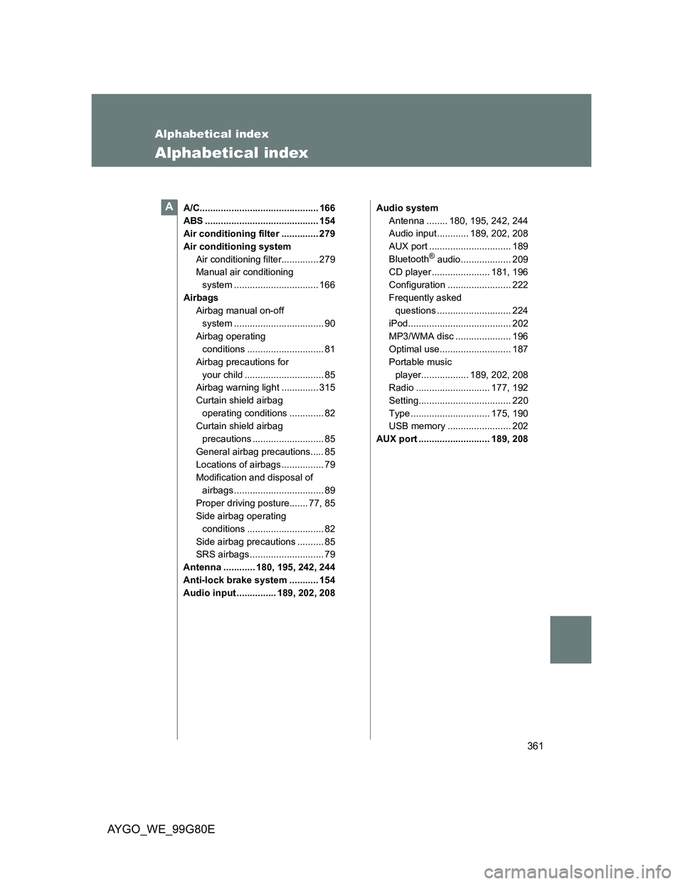 TOYOTA AYGO 2013 Owners Manual (in English) 361
AYGO_WE_99G80E
Alphabetical index
Alphabetical index
A/C............................................. 166
ABS ........................................... 154
Air conditioning filter .............. TOYOTA AYGO 2013 Owners Manual (in English) 361
AYGO_WE_99G80E
Alphabetical index
Alphabetical index
A/C............................................. 166
ABS ........................................... 154
Air conditioning filter ..............