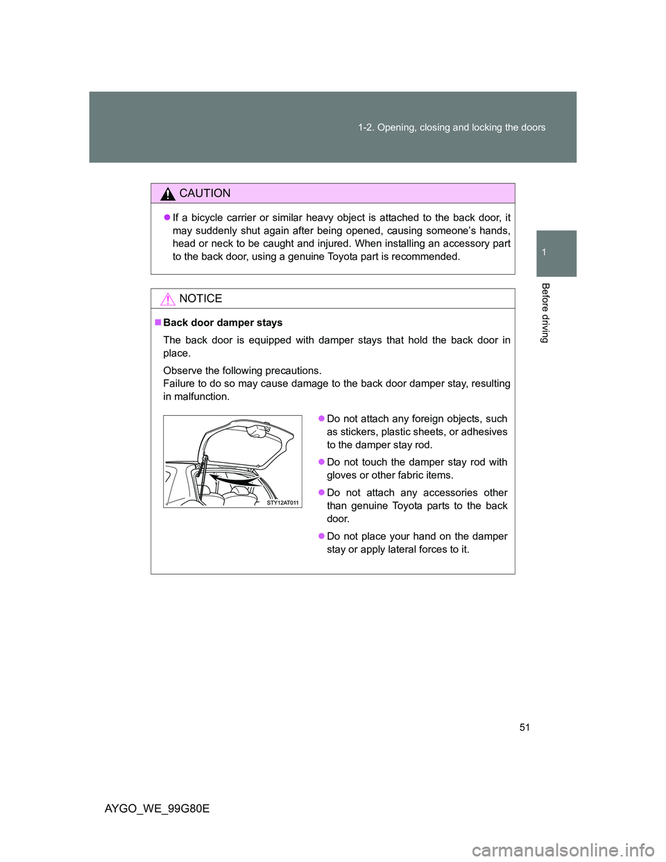 TOYOTA AYGO 2013 (in English) Workshop Manual 51 1-2. Opening, closing and locking the doors
1
Before driving
AYGO_WE_99G80E
CAUTION
If a bicycle carrier or similar heavy object is attached to the back door, it
may suddenly shut again after be TOYOTA AYGO 2013 (in English) Workshop Manual 51 1-2. Opening, closing and locking the doors
1
Before driving
AYGO_WE_99G80E
CAUTION
If a bicycle carrier or similar heavy object is attached to the back door, it
may suddenly shut again after be