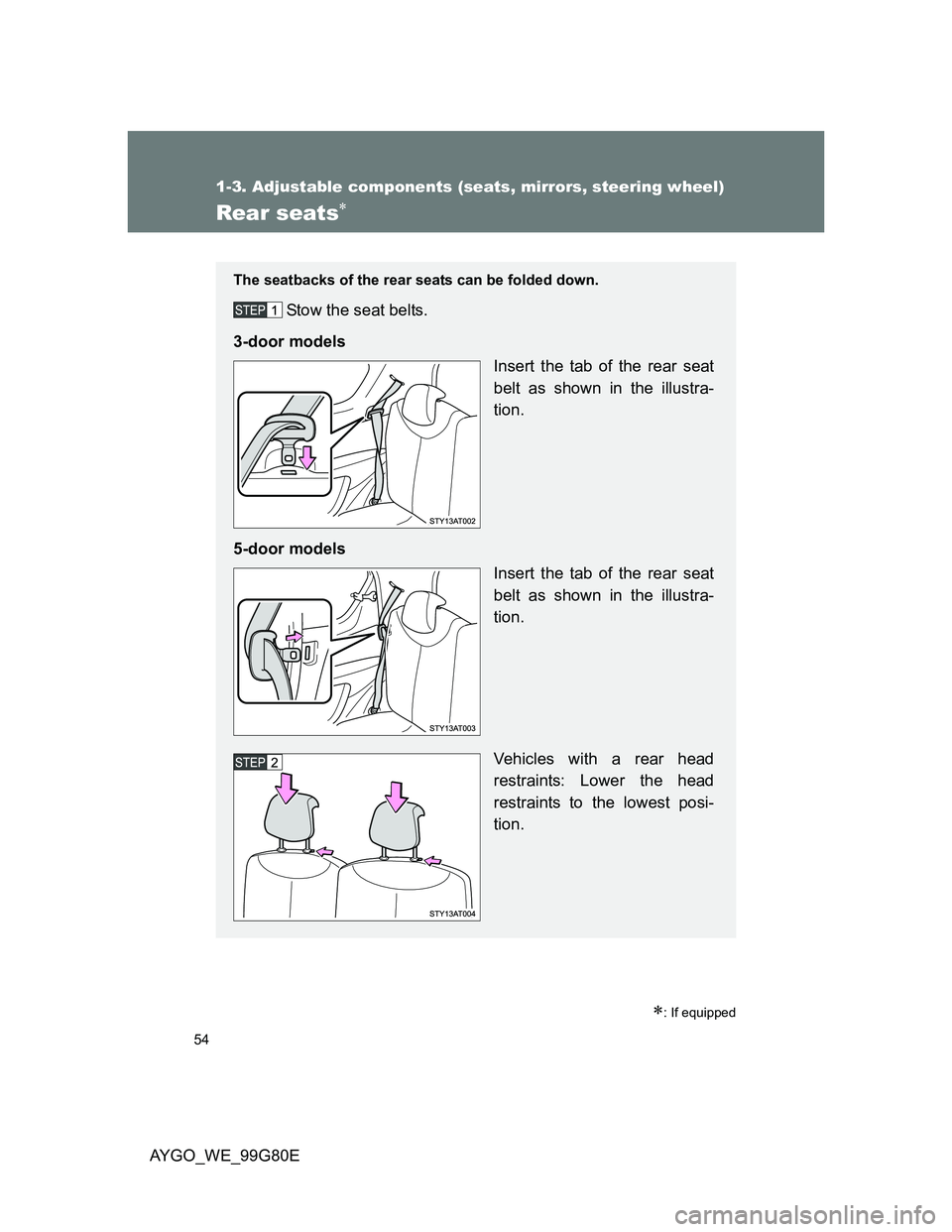 TOYOTA AYGO 2013 (in English) Workshop Manual 54
1-3. Adjustable components (seats, mirrors, steering wheel)
AYGO_WE_99G80E
Rear seats
: If equipped
The seatbacks of the rear seats can be folded down.
Stow the seat belts.
3-door models
Inse TOYOTA AYGO 2013 (in English) Workshop Manual 54
1-3. Adjustable components (seats, mirrors, steering wheel)
AYGO_WE_99G80E
Rear seats
: If equipped
The seatbacks of the rear seats can be folded down.
Stow the seat belts.
3-door models
Inse