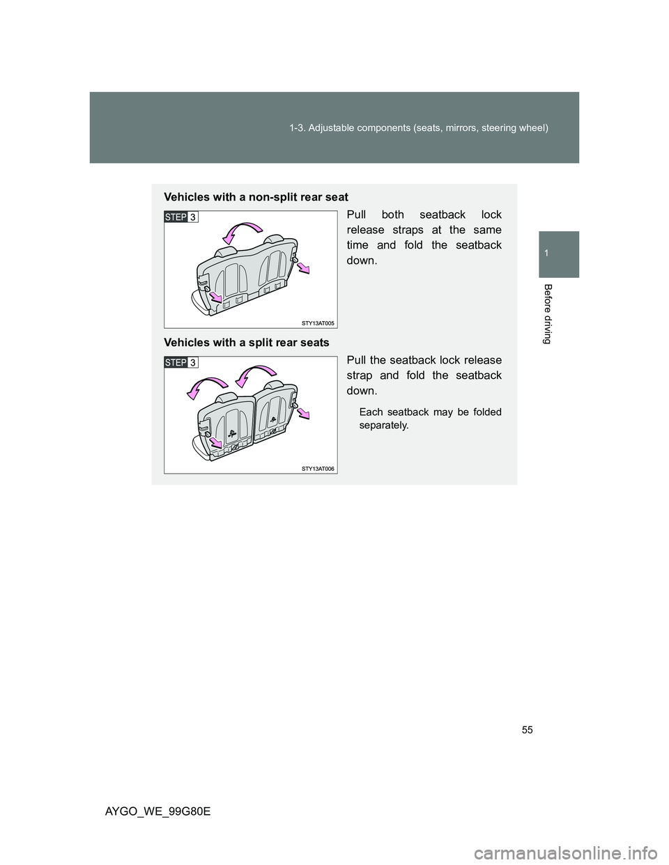 TOYOTA AYGO 2013 (in English) Workshop Manual 55 1-3. Adjustable components (seats, mirrors, steering wheel)
1
Before driving
AYGO_WE_99G80E
Vehicles with a non-split rear seat
Pull both seatback lock
release straps at the same
time and fold the TOYOTA AYGO 2013 (in English) Workshop Manual 55 1-3. Adjustable components (seats, mirrors, steering wheel)
1
Before driving
AYGO_WE_99G80E
Vehicles with a non-split rear seat
Pull both seatback lock
release straps at the same
time and fold the