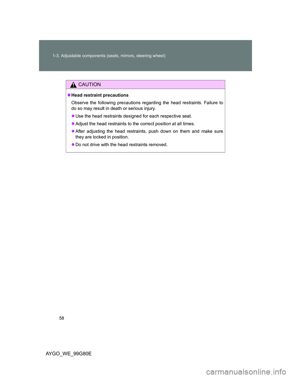 TOYOTA AYGO 2013 (in English) Workshop Manual 58 1-3. Adjustable components (seats, mirrors, steering wheel)
AYGO_WE_99G80E
CAUTION
Head restraint precautions
Observe the following precautions regarding the head restraints. Failure to
do so ma TOYOTA AYGO 2013 (in English) Workshop Manual 58 1-3. Adjustable components (seats, mirrors, steering wheel)
AYGO_WE_99G80E
CAUTION
Head restraint precautions
Observe the following precautions regarding the head restraints. Failure to
do so ma