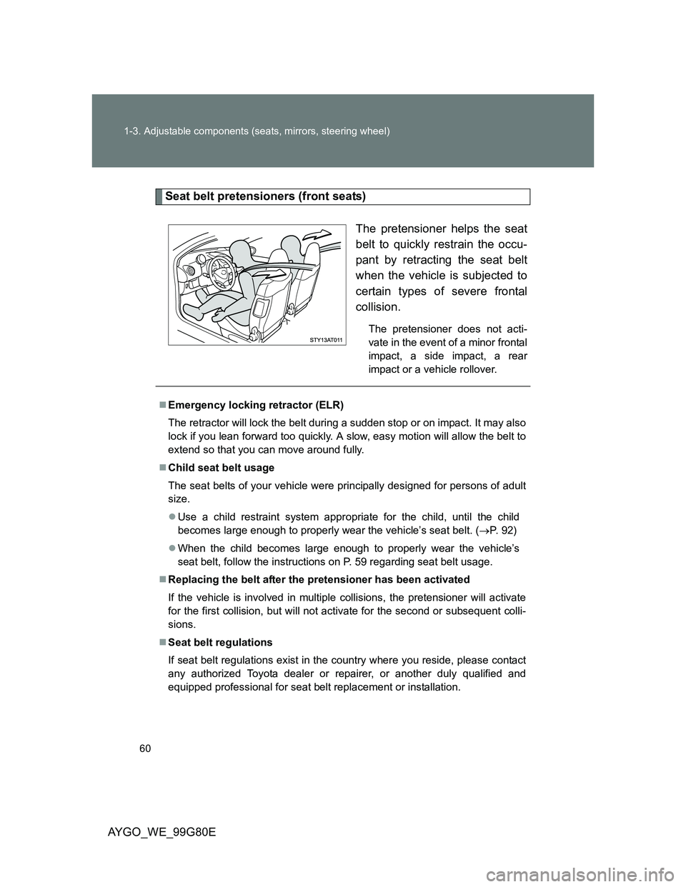 TOYOTA AYGO 2013 (in English) Workshop Manual 60 1-3. Adjustable components (seats, mirrors, steering wheel)
AYGO_WE_99G80E
Seat belt pretensioners (front seats)
The pretensioner helps the seat
belt to quickly restrain the occu-
pant by retractin TOYOTA AYGO 2013 (in English) Workshop Manual 60 1-3. Adjustable components (seats, mirrors, steering wheel)
AYGO_WE_99G80E
Seat belt pretensioners (front seats)
The pretensioner helps the seat
belt to quickly restrain the occu-
pant by retractin