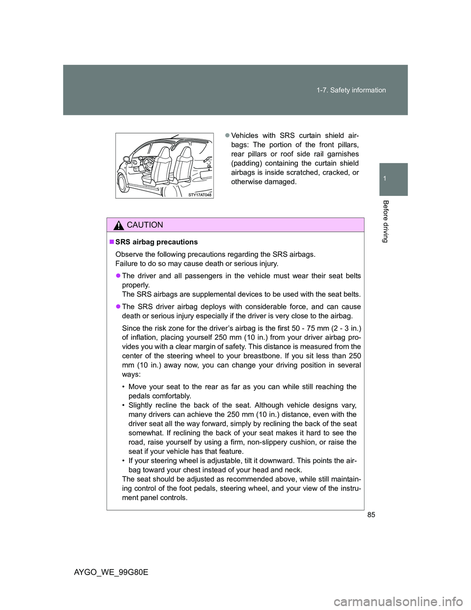 TOYOTA AYGO 2013   (in English) Manual Online 85 1-7. Safety information
1
Before driving
AYGO_WE_99G80E
CAUTION
SRS airbag precautions
Observe the following precautions regarding the SRS airbags. 
Failure to do so may cause death or serious i TOYOTA AYGO 2013   (in English) Manual Online 85 1-7. Safety information
1
Before driving
AYGO_WE_99G80E
CAUTION
SRS airbag precautions
Observe the following precautions regarding the SRS airbags. 
Failure to do so may cause death or serious i