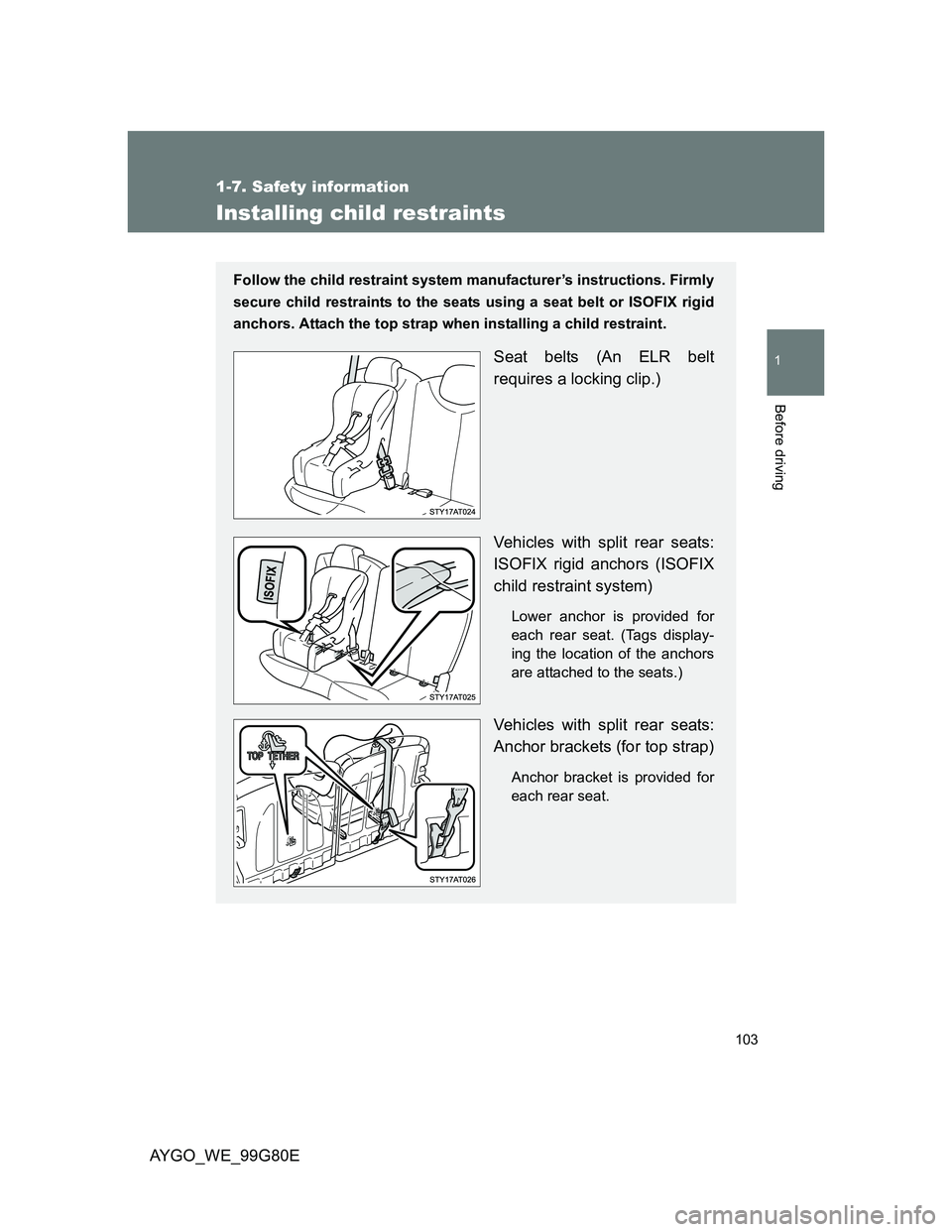 TOYOTA AYGO 2014 Owners Manual (in English) 103
1
1-7. Safety information
Before driving
AYGO_WE_99G80E
Installing child restraints
Follow the child restraint system manufacturer’s instructions. Firmly
secure child restraints to the seats usi TOYOTA AYGO 2014 Owners Manual (in English) 103
1
1-7. Safety information
Before driving
AYGO_WE_99G80E
Installing child restraints
Follow the child restraint system manufacturer’s instructions. Firmly
secure child restraints to the seats usi