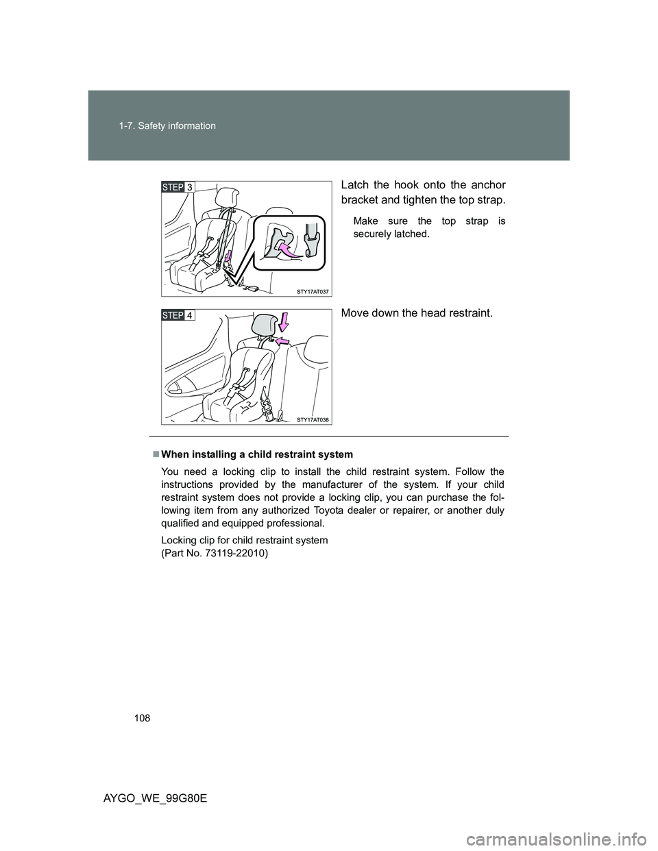 TOYOTA AYGO 2014 Owners Manual (in English) 108 1-7. Safety information
AYGO_WE_99G80ELatch the hook onto the anchor
bracket and tighten the top strap.
Make sure the top strap is
securely latched.
Move down the head restraint.
When installin TOYOTA AYGO 2014 Owners Manual (in English) 108 1-7. Safety information
AYGO_WE_99G80ELatch the hook onto the anchor
bracket and tighten the top strap.
Make sure the top strap is
securely latched.
Move down the head restraint.
When installin