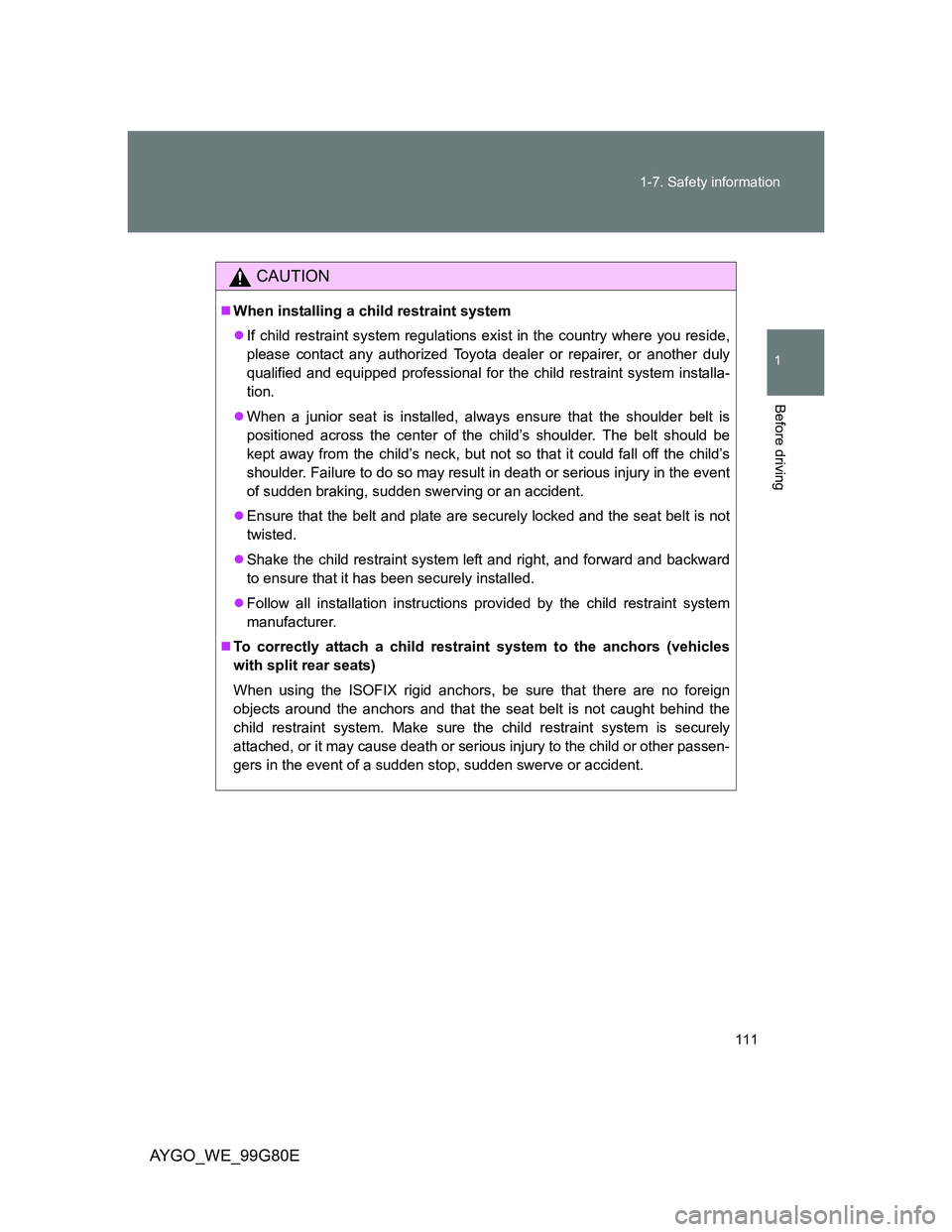 TOYOTA AYGO 2014 Owners Manual (in English) 111 1-7. Safety information
1
Before driving
AYGO_WE_99G80E
CAUTION
When installing a child restraint system
If child restraint system regulations exist in the country where you reside,
please c TOYOTA AYGO 2014 Owners Manual (in English) 111 1-7. Safety information
1
Before driving
AYGO_WE_99G80E
CAUTION
When installing a child restraint system
If child restraint system regulations exist in the country where you reside,
please c