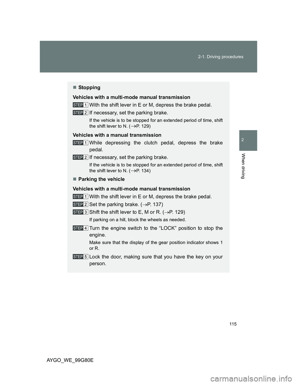 TOYOTA AYGO 2014 Owners Manual (in English) 115 2-1. Driving procedures
2
When driving
AYGO_WE_99G80E
Stopping
Vehicles with a multi-mode manual transmission
With the shift lever in E or M, depress the brake pedal.
If necessary, set the park TOYOTA AYGO 2014 Owners Manual (in English) 115 2-1. Driving procedures
2
When driving
AYGO_WE_99G80E
Stopping
Vehicles with a multi-mode manual transmission
With the shift lever in E or M, depress the brake pedal.
If necessary, set the park