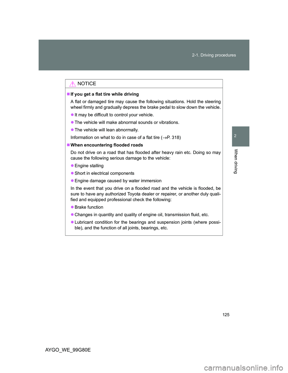 TOYOTA AYGO 2014  Owners Manual (in English) 125 2-1. Driving procedures
2
When driving
AYGO_WE_99G80E
NOTICE
If you get a flat tire while driving 
A flat or damaged tire may cause the following situations. Hold the steering
wheel firmly and 